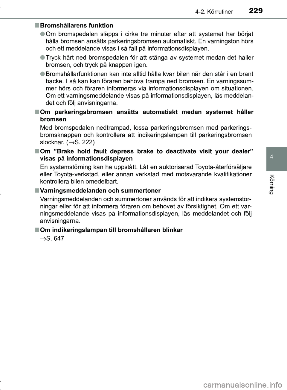 TOYOTA C-HR 2017 Bruksanvisningar (in Swedish) 2294-2. Körrutiner
4
Körning
OM10528SE■
Bromshållarens funktion
●Om bromspedalen släpps i cirka tre minuter efter att systemet har börjat
hålla bromsen ansätts parkeringsbromsen automatiskt TOYOTA C-HR 2017 Bruksanvisningar (in Swedish) 2294-2. Körrutiner
4
Körning
OM10528SE■
Bromshållarens funktion
●Om bromspedalen släpps i cirka tre minuter efter att systemet har börjat
hålla bromsen ansätts parkeringsbromsen automatiskt