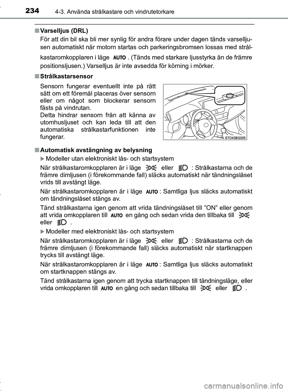 TOYOTA C-HR 2017 Bruksanvisningar (in Swedish) 2344-3. Använda strålkastare och vindrutetorkare
OM10528SE
■Varselljus (DRL)
För att din bil ska bli mer synlig för andra förare under dagen tänds varsellju-
sen automatiskt när motorn starta TOYOTA C-HR 2017 Bruksanvisningar (in Swedish) 2344-3. Använda strålkastare och vindrutetorkare
OM10528SE
■Varselljus (DRL)
För att din bil ska bli mer synlig för andra förare under dagen tänds varsellju-
sen automatiskt när motorn starta