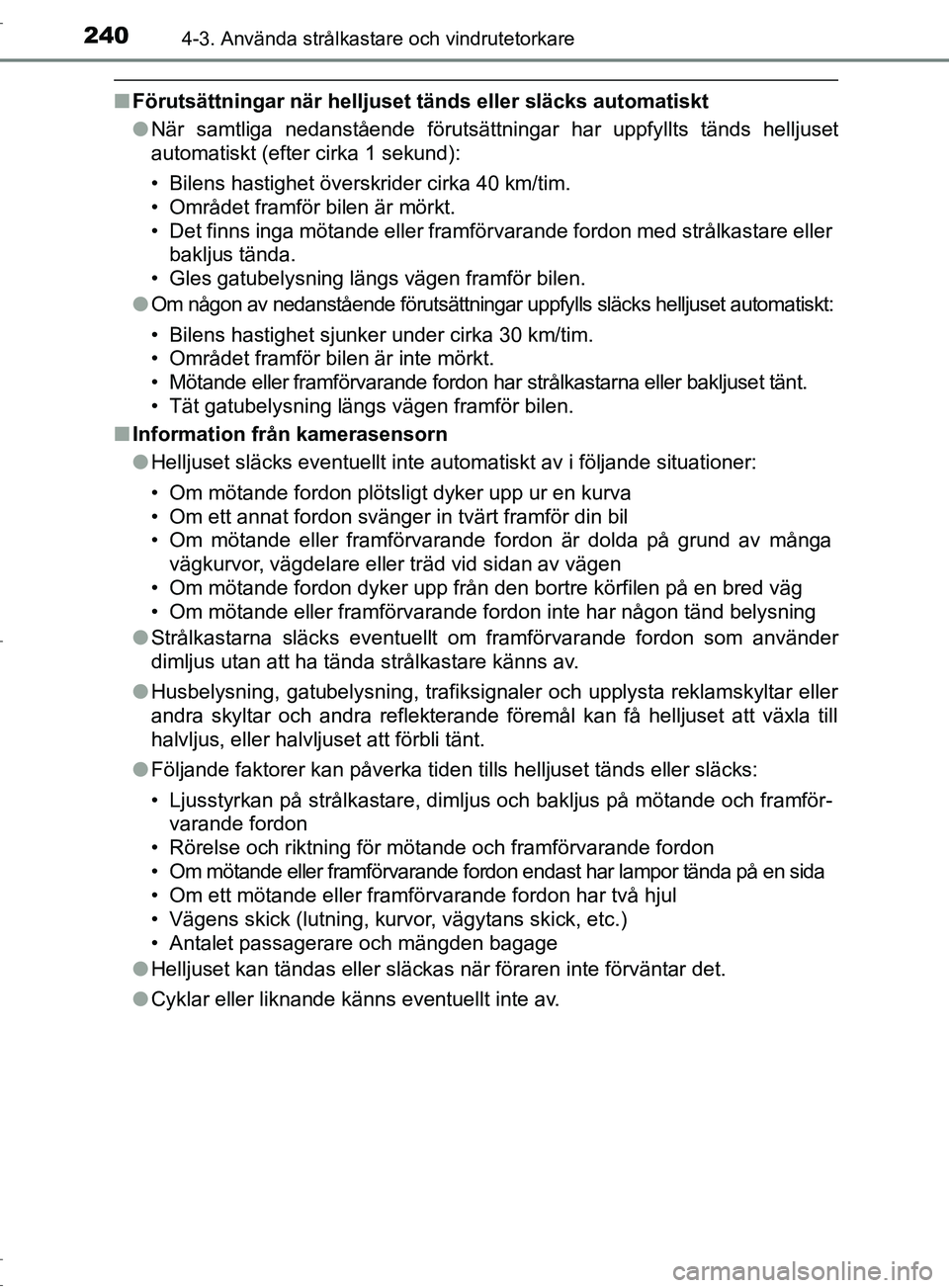 TOYOTA C-HR 2017 Bruksanvisningar (in Swedish) 2404-3. Använda strålkastare och vindrutetorkare
OM10528SE
■Förutsättningar när helljuset tänds eller släcks automati\
skt
●När samtliga nedanstående förutsättningar har uppfyllts tänd TOYOTA C-HR 2017 Bruksanvisningar (in Swedish) 2404-3. Använda strålkastare och vindrutetorkare
OM10528SE
■Förutsättningar när helljuset tänds eller släcks automati\
skt
●När samtliga nedanstående förutsättningar har uppfyllts tänd