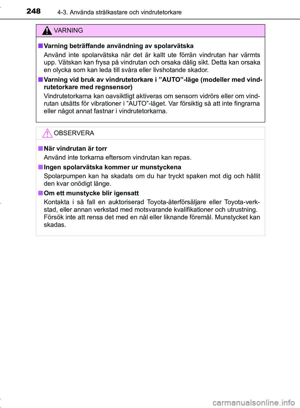 TOYOTA C-HR 2017 Bruksanvisningar (in Swedish) 2484-3. Använda strålkastare och vindrutetorkare
OM10528SE
VARNING
■ Varning beträffande användning av spolarvätska
Använd inte spolarvätska när det är kallt ute förrän vindrutan har vär TOYOTA C-HR 2017 Bruksanvisningar (in Swedish) 2484-3. Använda strålkastare och vindrutetorkare
OM10528SE
VARNING
■ Varning beträffande användning av spolarvätska
Använd inte spolarvätska när det är kallt ute förrän vindrutan har vär