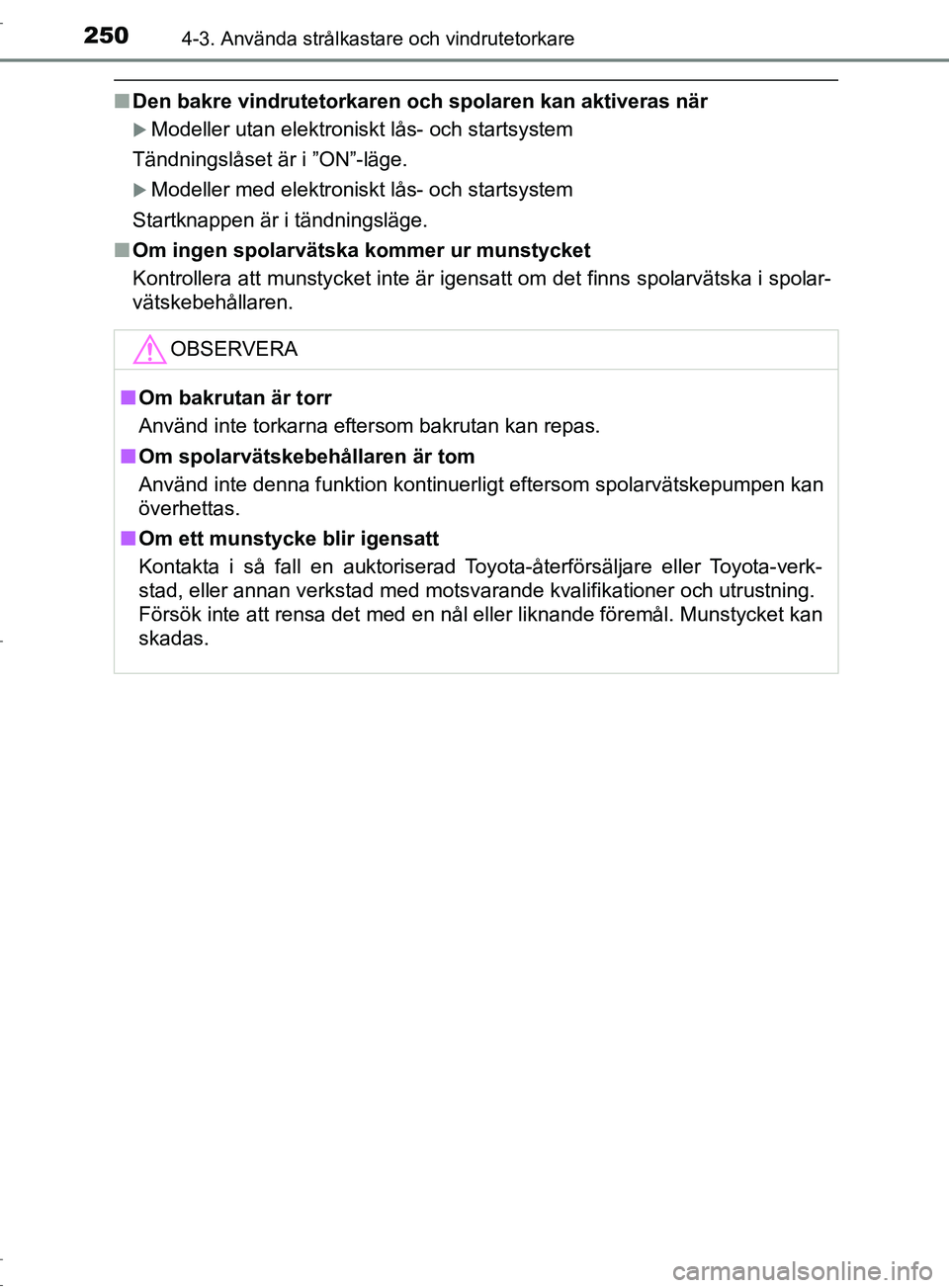 TOYOTA C-HR 2017 Bruksanvisningar (in Swedish) 2504-3. Använda strålkastare och vindrutetorkare
OM10528SE
■Den bakre vindrutetorkaren och spolaren kan aktiveras när
Modeller utan elektroniskt lås- och startsystem
Tändningslåset är i TOYOTA C-HR 2017 Bruksanvisningar (in Swedish) 2504-3. Använda strålkastare och vindrutetorkare
OM10528SE
■Den bakre vindrutetorkaren och spolaren kan aktiveras när
Modeller utan elektroniskt lås- och startsystem
Tändningslåset är i