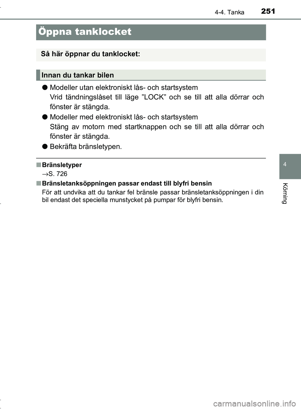 TOYOTA C-HR 2017 Bruksanvisningar (in Swedish) 251
4
4-4. Tanka
Körning
OM10528SE
Öppna tanklocket
●Modeller utan elektroniskt lås- och startsystem
Vrid tändningslåset till läge ”LOCK” och se till att alla dörrar och
fönster är stä TOYOTA C-HR 2017 Bruksanvisningar (in Swedish) 251
4
4-4. Tanka
Körning
OM10528SE
Öppna tanklocket
●Modeller utan elektroniskt lås- och startsystem
Vrid tändningslåset till läge ”LOCK” och se till att alla dörrar och
fönster är stä