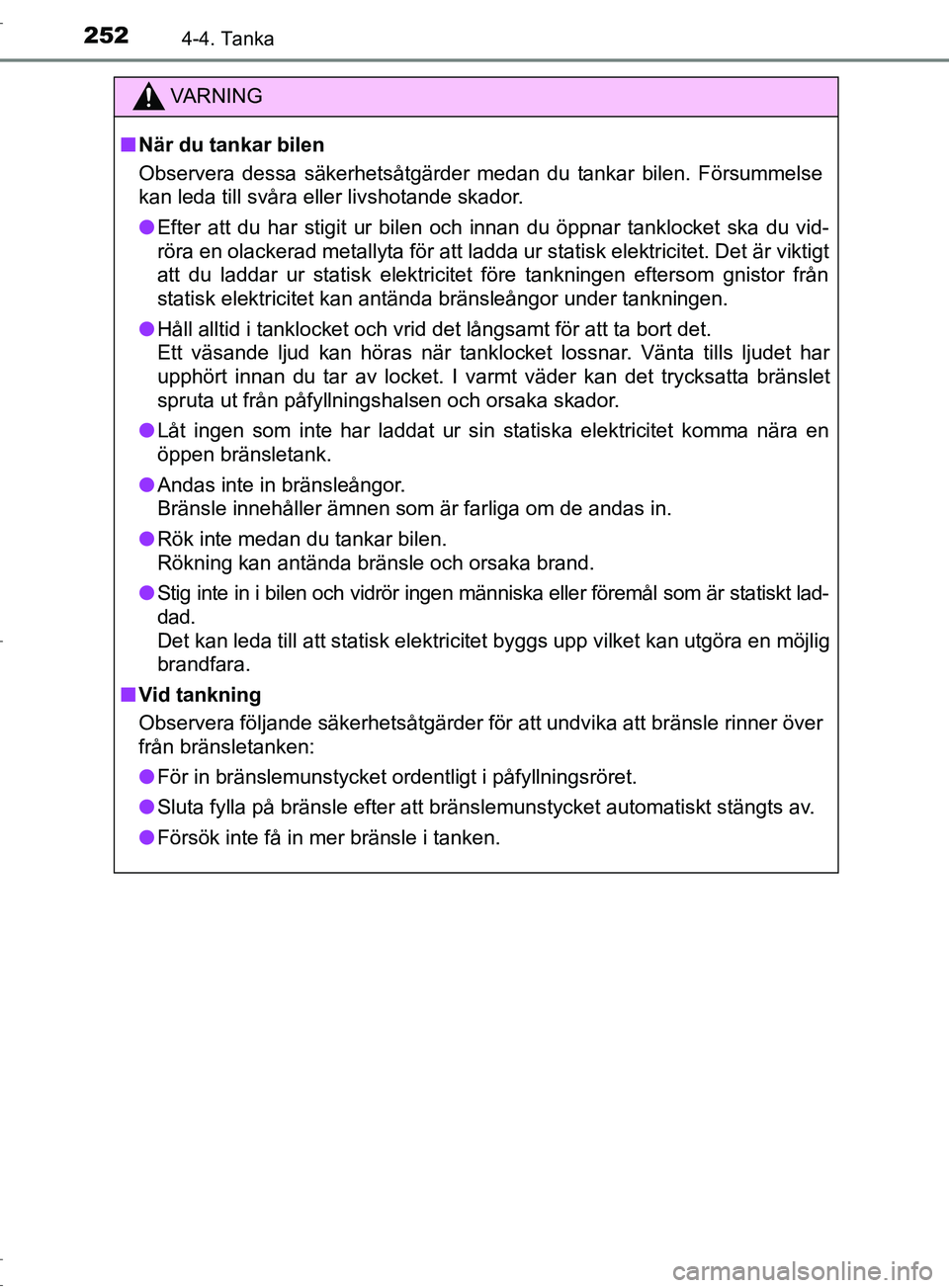 TOYOTA C-HR 2017 Bruksanvisningar (in Swedish) 2524-4. Tanka
OM10528SE
VARNING
■ När du tankar bilen
Observera dessa säkerhetsåtgärder medan du tankar bilen. Försummelse
kan leda till svåra eller livshotande skador.
● Efter att du har st TOYOTA C-HR 2017 Bruksanvisningar (in Swedish) 2524-4. Tanka
OM10528SE
VARNING
■ När du tankar bilen
Observera dessa säkerhetsåtgärder medan du tankar bilen. Försummelse
kan leda till svåra eller livshotande skador.
● Efter att du har st