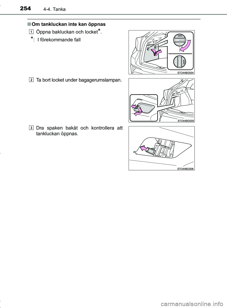TOYOTA C-HR 2017 Bruksanvisningar (in Swedish) 2544-4. Tanka
OM10528SE
■Om tankluckan inte kan öppnas
Öppna bakluckan och locket
*.
*: I förekommande fall
Ta bort locket under bagagerumslampan.
Dra spaken bakåt och kontrollera att
tanklucka TOYOTA C-HR 2017 Bruksanvisningar (in Swedish) 2544-4. Tanka
OM10528SE
■Om tankluckan inte kan öppnas
Öppna bakluckan och locket
*.
*: I förekommande fall
Ta bort locket under bagagerumslampan.
Dra spaken bakåt och kontrollera att
tanklucka