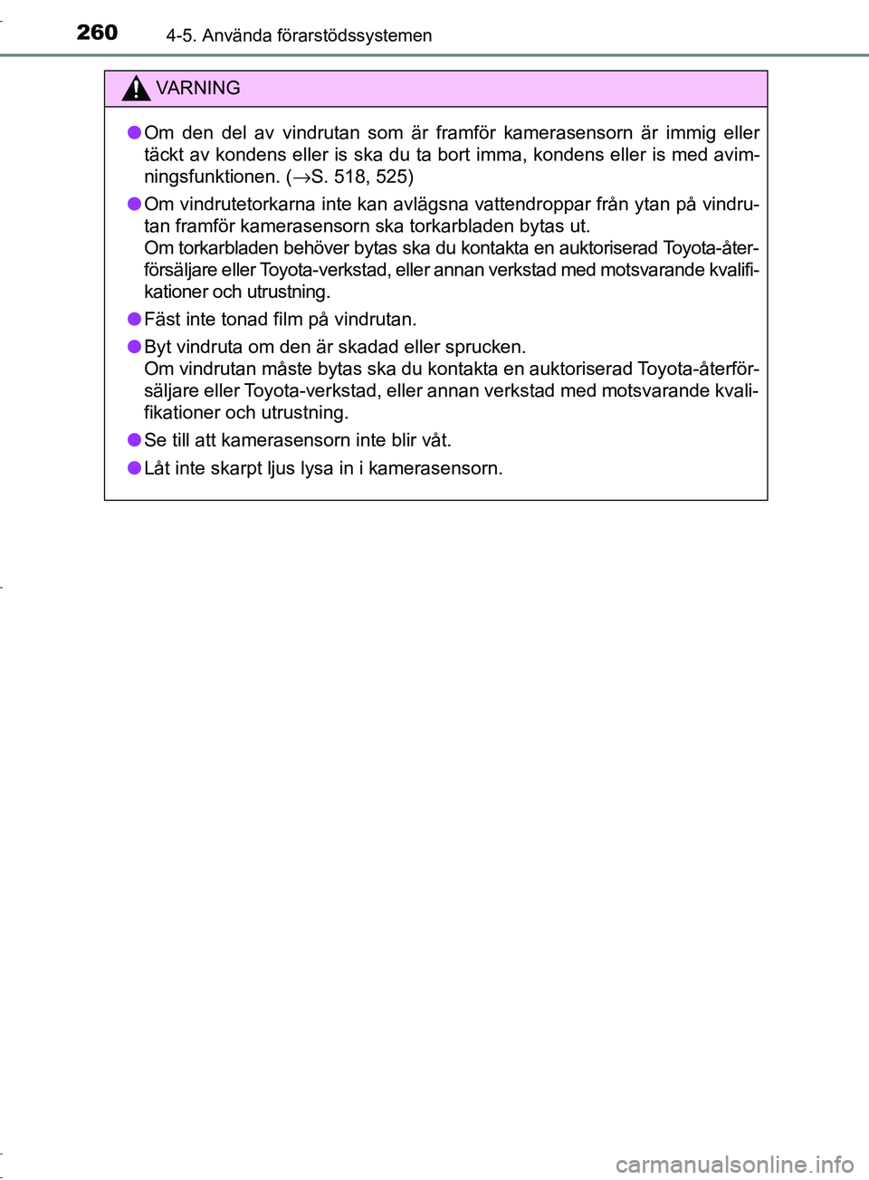 TOYOTA C-HR 2017 Bruksanvisningar (in Swedish) 2604-5. Använda förarstödssystemen
OM10528SE
VARNING
● Om den del av vindrutan som är framför kamerasensorn är immig eller
täckt av kondens eller is ska du ta bort imma, kondens eller is med TOYOTA C-HR 2017 Bruksanvisningar (in Swedish) 2604-5. Använda förarstödssystemen
OM10528SE
VARNING
● Om den del av vindrutan som är framför kamerasensorn är immig eller
täckt av kondens eller is ska du ta bort imma, kondens eller is med