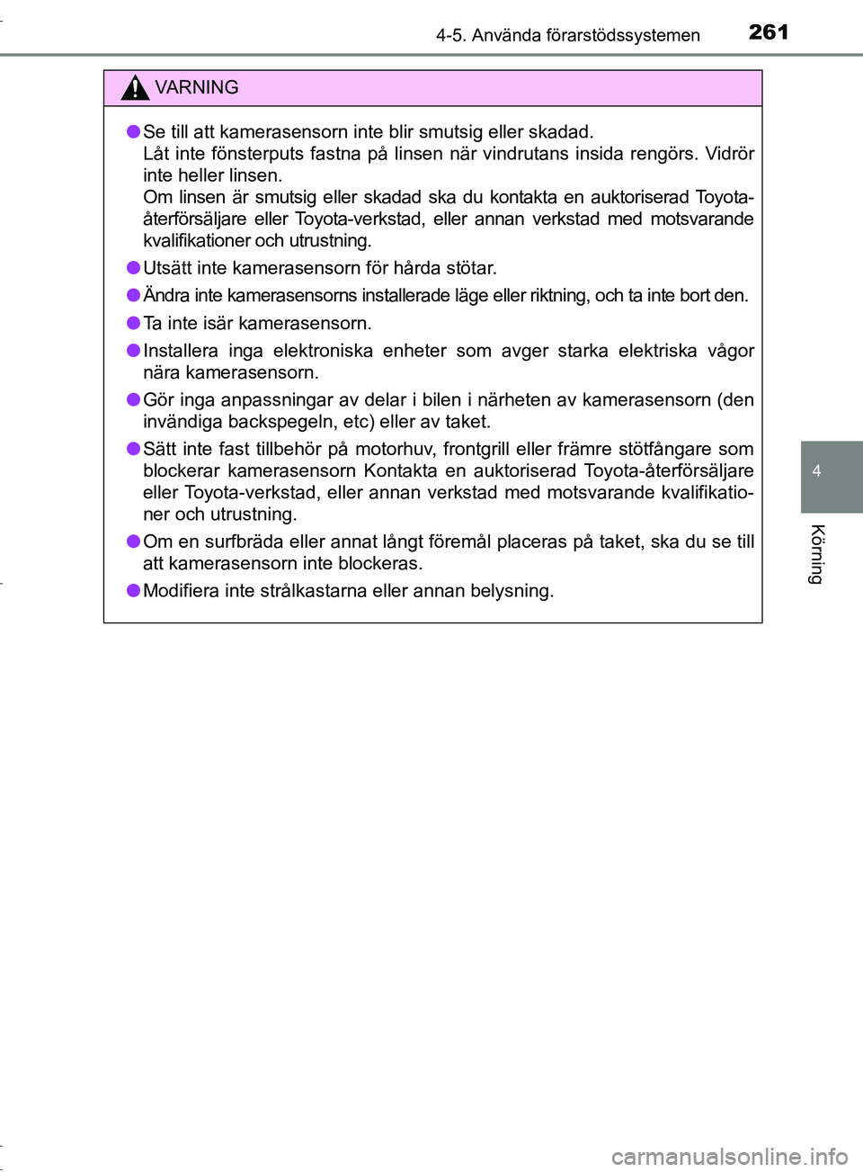 TOYOTA C-HR 2017 Bruksanvisningar (in Swedish) 2614-5. Använda förarstödssystemen
4
Körning
OM10528SE
VARNING
● Se till att kamerasensorn inte blir smutsig eller skadad.
Låt inte fönsterputs fastna på linsen när vindrutans insida rengö TOYOTA C-HR 2017 Bruksanvisningar (in Swedish) 2614-5. Använda förarstödssystemen
4
Körning
OM10528SE
VARNING
● Se till att kamerasensorn inte blir smutsig eller skadad.
Låt inte fönsterputs fastna på linsen när vindrutans insida rengö