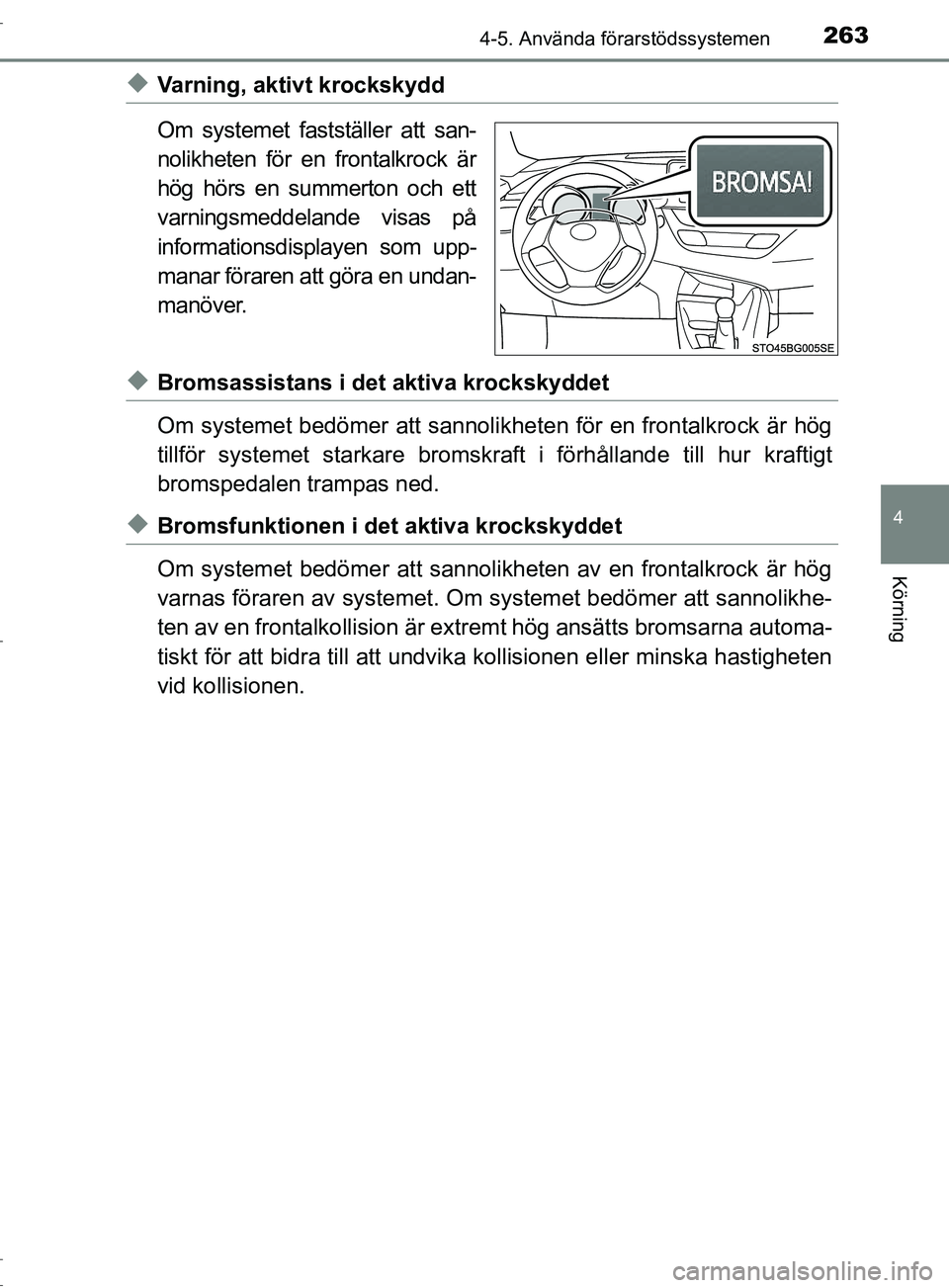 TOYOTA C-HR 2017 Bruksanvisningar (in Swedish) 2634-5. Använda förarstödssystemen
4
Körning
OM10528SE
◆Varning, aktivt krockskydd
Om systemet fastställer att san-
nolikheten för en frontalkrock är
hög hörs en summerton och ett
varningsm TOYOTA C-HR 2017 Bruksanvisningar (in Swedish) 2634-5. Använda förarstödssystemen
4
Körning
OM10528SE
◆Varning, aktivt krockskydd
Om systemet fastställer att san-
nolikheten för en frontalkrock är
hög hörs en summerton och ett
varningsm