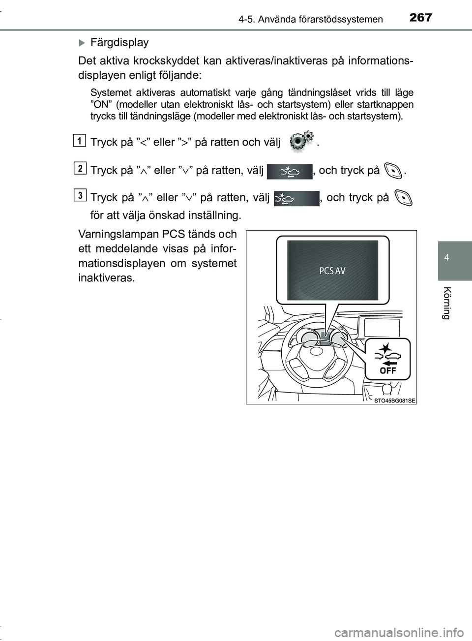 TOYOTA C-HR 2017 Bruksanvisningar (in Swedish) 2674-5. Använda förarstödssystemen
4
Körning
OM10528SE
Färgdisplay
Det aktiva krockskyddet kan aktiveras/inaktiveras på informations-
displayen enligt följande:
Systemet aktiveras automatis TOYOTA C-HR 2017 Bruksanvisningar (in Swedish) 2674-5. Använda förarstödssystemen
4
Körning
OM10528SE
Färgdisplay
Det aktiva krockskyddet kan aktiveras/inaktiveras på informations-
displayen enligt följande:
Systemet aktiveras automatis