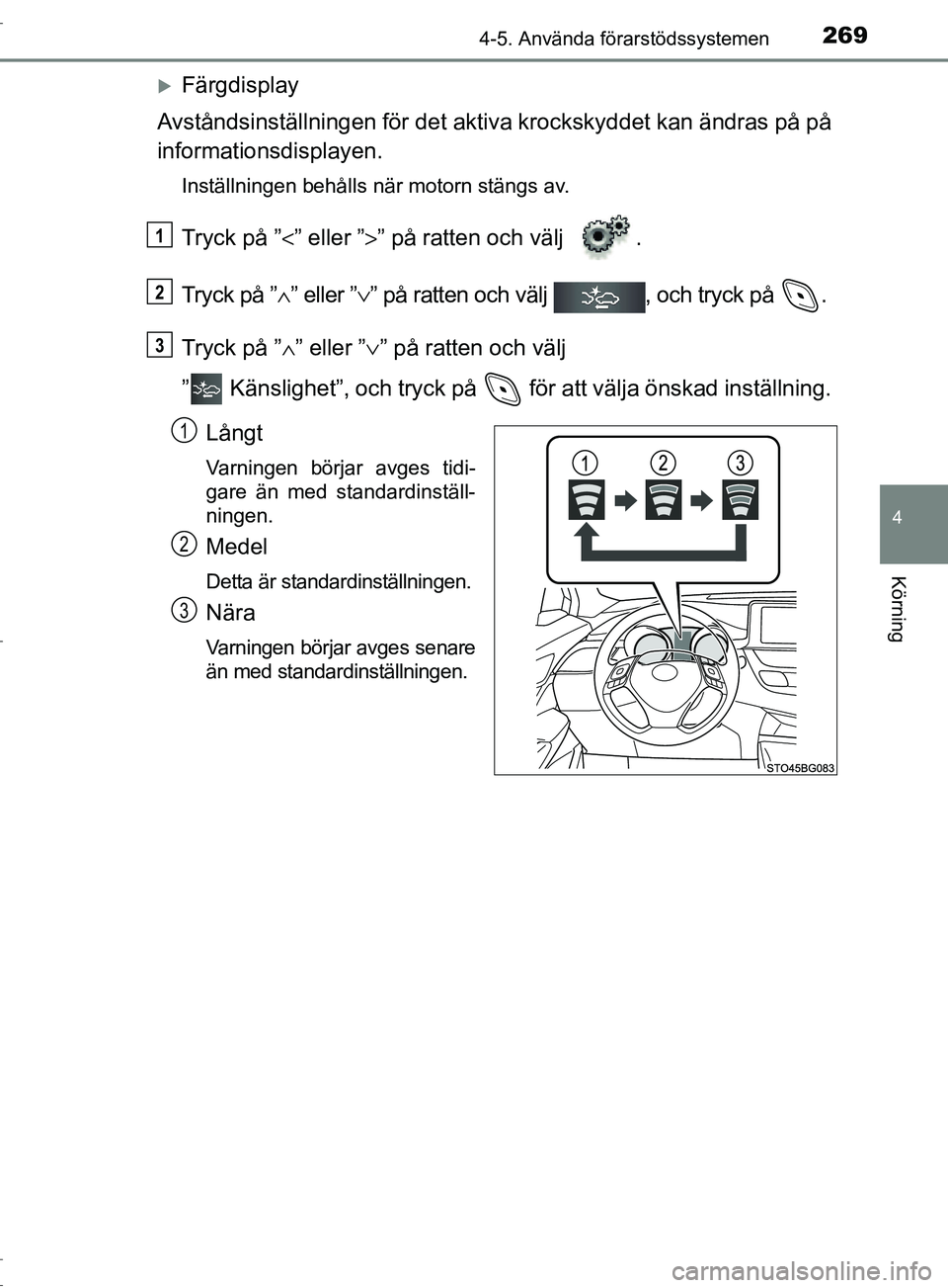TOYOTA C-HR 2017 Bruksanvisningar (in Swedish) 2694-5. Använda förarstödssystemen
4
Körning
OM10528SE
Färgdisplay
Avståndsinställningen för det aktiva krockskyddet kan ändras på på
informationsdisplayen.
Inställningen behålls när TOYOTA C-HR 2017 Bruksanvisningar (in Swedish) 2694-5. Använda förarstödssystemen
4
Körning
OM10528SE
Färgdisplay
Avståndsinställningen för det aktiva krockskyddet kan ändras på på
informationsdisplayen.
Inställningen behålls när