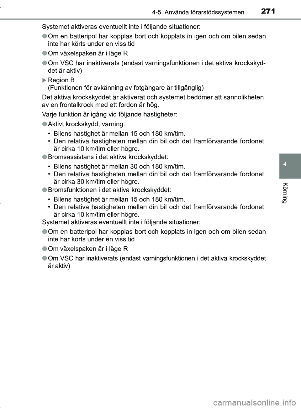 TOYOTA C-HR 2017 Bruksanvisningar (in Swedish) 2714-5. Använda förarstödssystemen
4
Körning
OM10528SESystemet aktiveras eventuellt inte i följande situationer:
●
Om en batteripol har kopplas bort och kopplats in igen och om bilen sedan
inte TOYOTA C-HR 2017 Bruksanvisningar (in Swedish) 2714-5. Använda förarstödssystemen
4
Körning
OM10528SESystemet aktiveras eventuellt inte i följande situationer:
●
Om en batteripol har kopplas bort och kopplats in igen och om bilen sedan
inte
