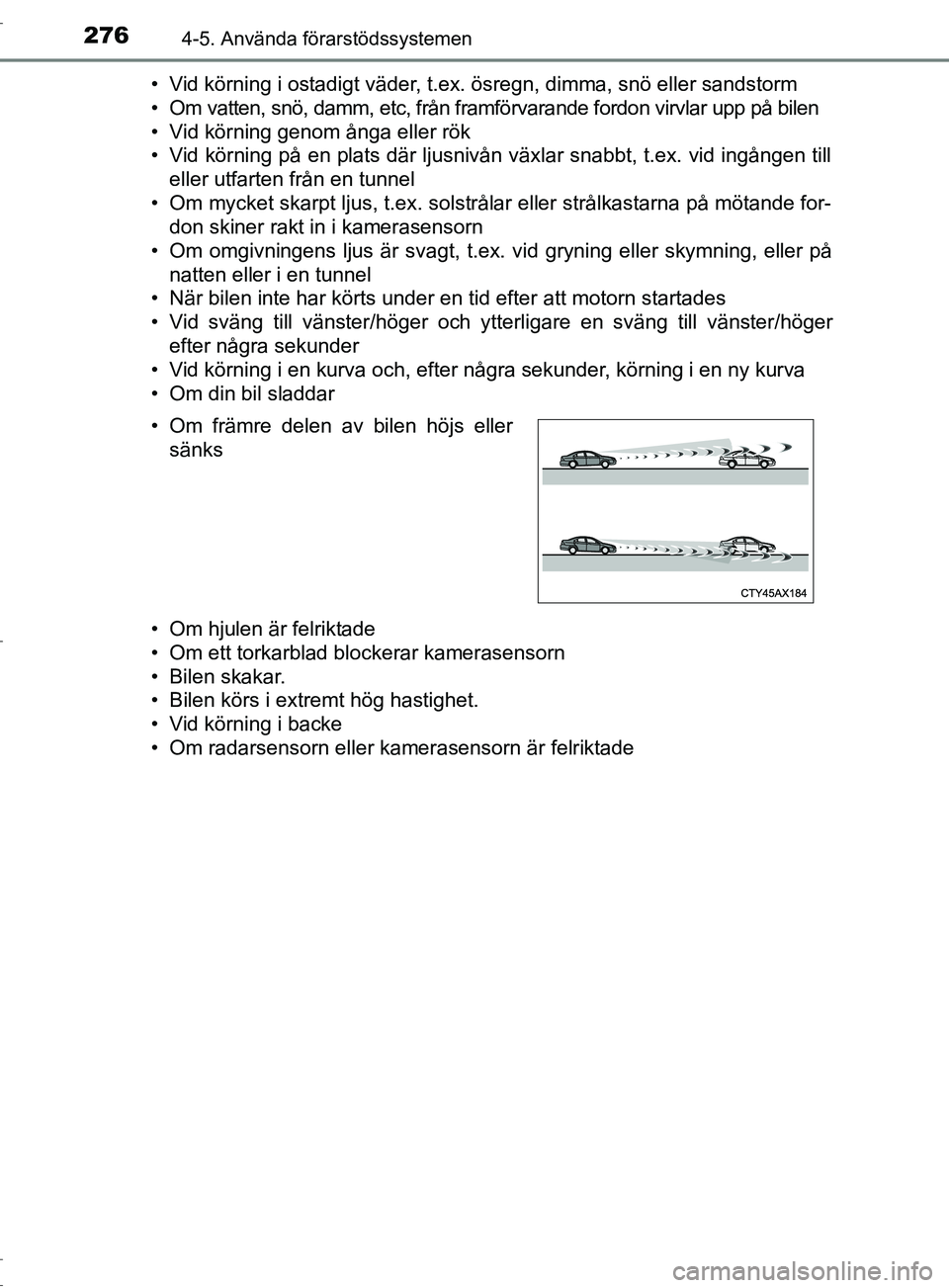 TOYOTA C-HR 2017 Bruksanvisningar (in Swedish) 2764-5. Använda förarstödssystemen
OM10528SE• Vid körning i ostadigt väder, t.ex. ösregn, dimma, snö eller sandstorm
• Om vatten, snö, damm, etc, från framförvarande fordon virvlar upp p TOYOTA C-HR 2017 Bruksanvisningar (in Swedish) 2764-5. Använda förarstödssystemen
OM10528SE• Vid körning i ostadigt väder, t.ex. ösregn, dimma, snö eller sandstorm
• Om vatten, snö, damm, etc, från framförvarande fordon virvlar upp p
