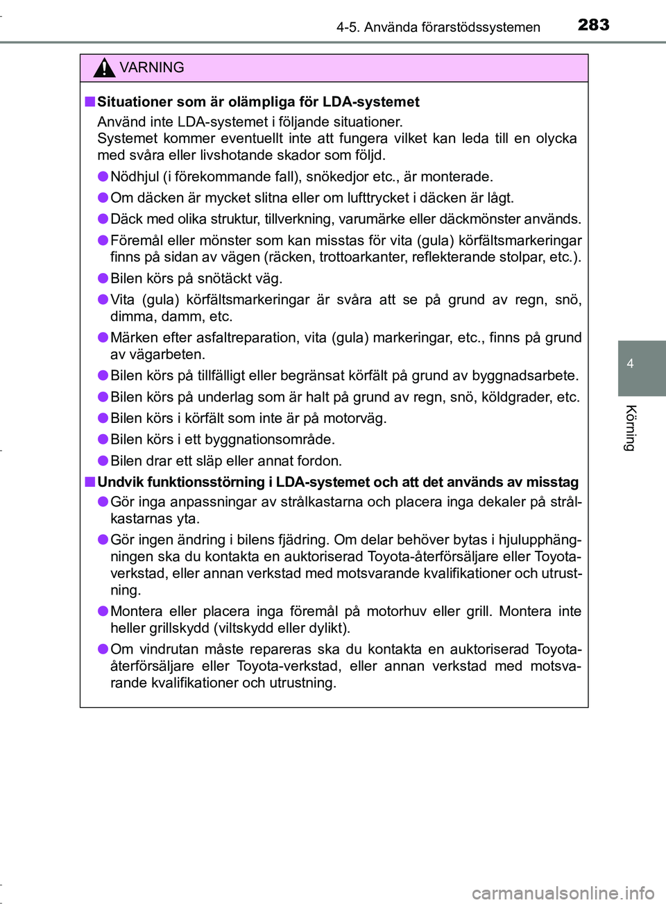 TOYOTA C-HR 2017 Bruksanvisningar (in Swedish) 2834-5. Använda förarstödssystemen
4
Körning
OM10528SE
VARNING
■ Situationer som är olämpliga för LDA-systemet
Använd inte LDA-systemet i följande situationer.
Systemet kommer eventuellt in TOYOTA C-HR 2017 Bruksanvisningar (in Swedish) 2834-5. Använda förarstödssystemen
4
Körning
OM10528SE
VARNING
■ Situationer som är olämpliga för LDA-systemet
Använd inte LDA-systemet i följande situationer.
Systemet kommer eventuellt in
