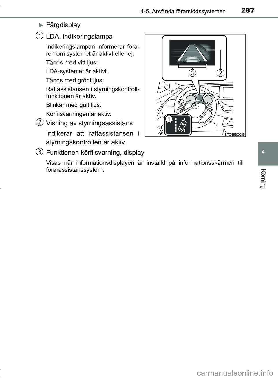 TOYOTA C-HR 2017  Bruksanvisningar (in Swedish) 2874-5. Använda förarstödssystemen
4
Körning
OM10528SE
Färgdisplay
LDA, indikeringslampa
Indikeringslampan informerar föra-
ren om systemet är aktivt eller ej.
Tänds med vitt ljus:
LDA-syst