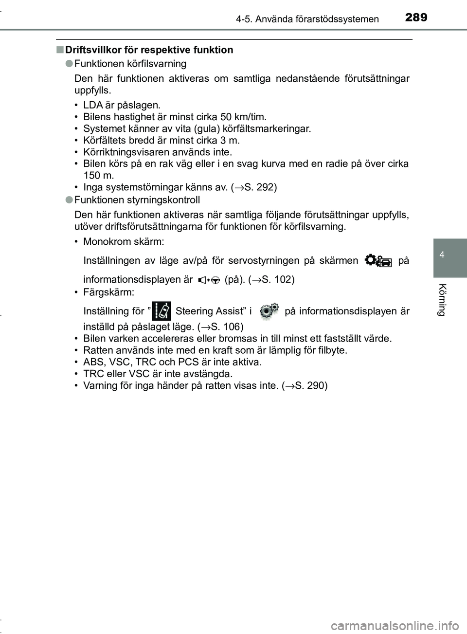TOYOTA C-HR 2017  Bruksanvisningar (in Swedish) 2894-5. Använda förarstödssystemen
4
Körning
OM10528SE
■Driftsvillkor för respektive funktion
●Funktionen körfilsvarning
Den här funktionen aktiveras om samtliga nedanstående förutsättni
