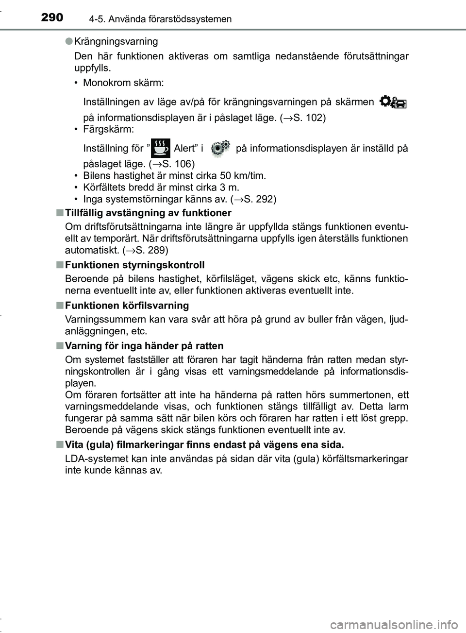 TOYOTA C-HR 2017  Bruksanvisningar (in Swedish) 2904-5. Använda förarstödssystemen
OM10528SE●
Krängningsvarning
Den här funktionen aktiveras om samtliga nedanstående förutsättningar
uppfylls.
• Monokrom skärm:
Inställningen av läge a