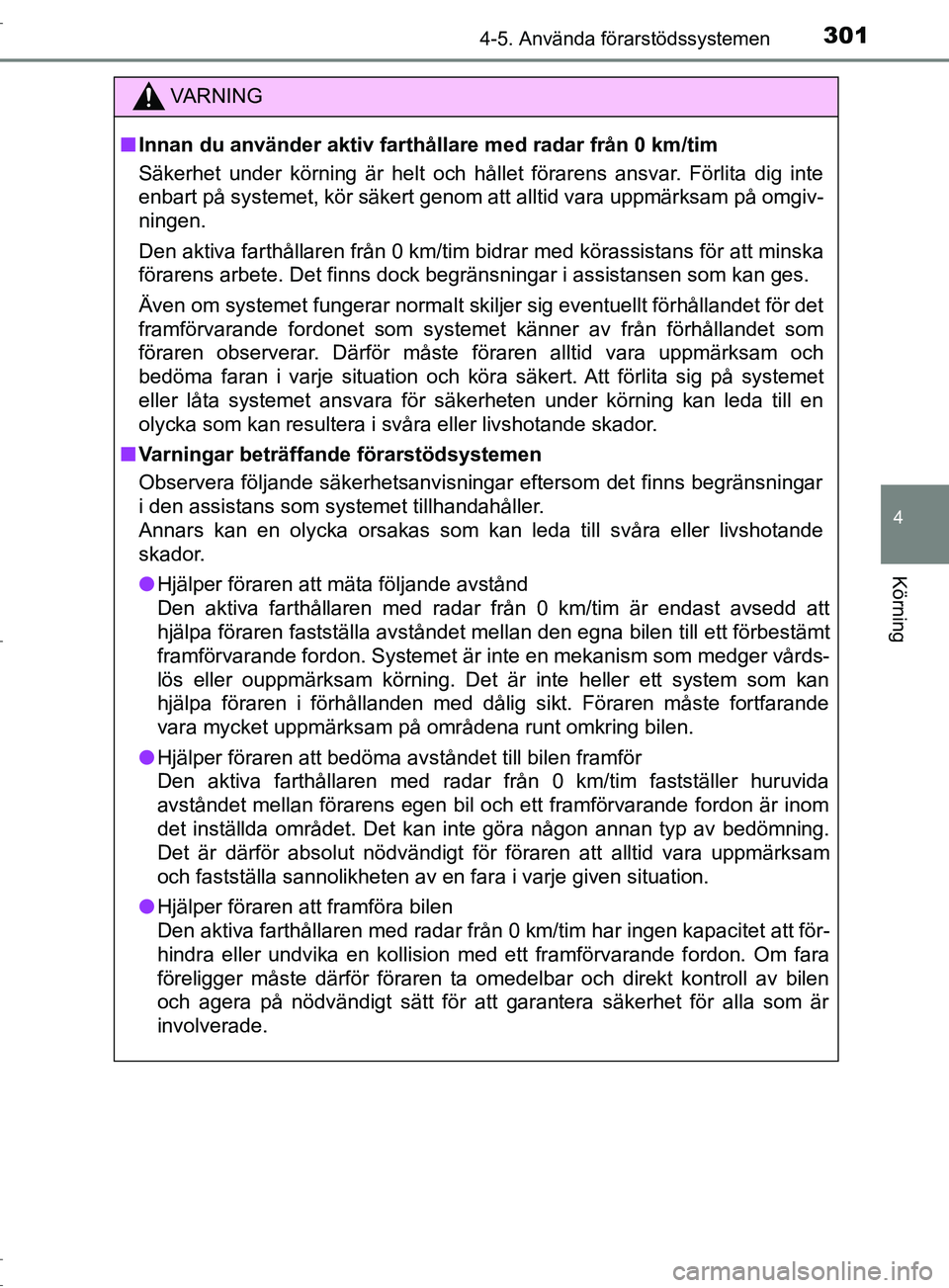 TOYOTA C-HR 2017 Bruksanvisningar (in Swedish) 3014-5. Använda förarstödssystemen
4
Körning
OM10528SE
VARNING
■ Innan du använder aktiv farthållare med radar från 0 km/tim
Säkerhet under körning är helt och hållet förarens ansvar. F TOYOTA C-HR 2017 Bruksanvisningar (in Swedish) 3014-5. Använda förarstödssystemen
4
Körning
OM10528SE
VARNING
■ Innan du använder aktiv farthållare med radar från 0 km/tim
Säkerhet under körning är helt och hållet förarens ansvar. F