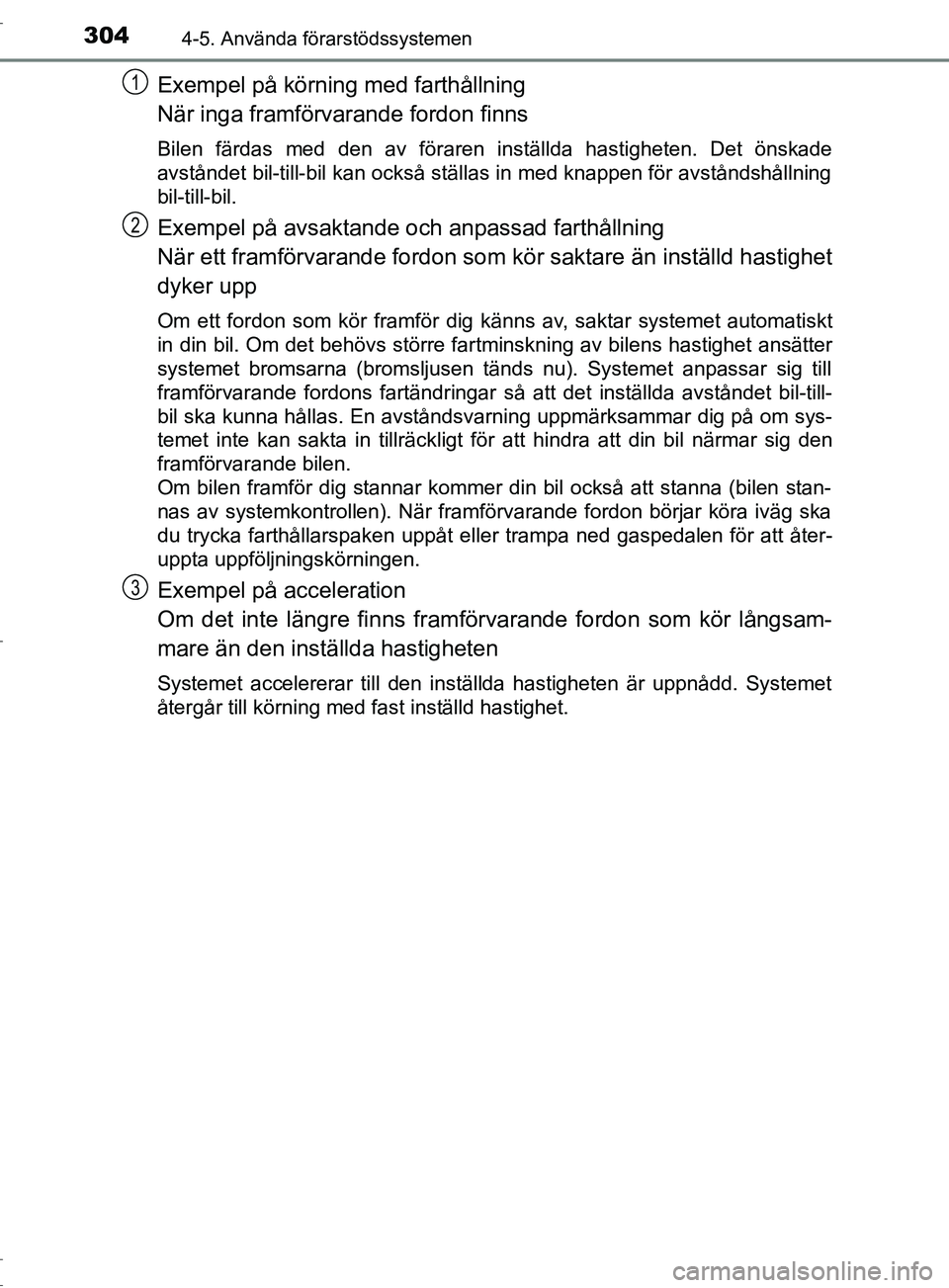 TOYOTA C-HR 2017 Bruksanvisningar (in Swedish) 3044-5. Använda förarstödssystemen
OM10528SE
Exempel på körning med farthållning
När inga framförvarande fordon finns
Bilen färdas med den av föraren inställda hastigheten. Det önskade
avs TOYOTA C-HR 2017 Bruksanvisningar (in Swedish) 3044-5. Använda förarstödssystemen
OM10528SE
Exempel på körning med farthållning
När inga framförvarande fordon finns
Bilen färdas med den av föraren inställda hastigheten. Det önskade
avs