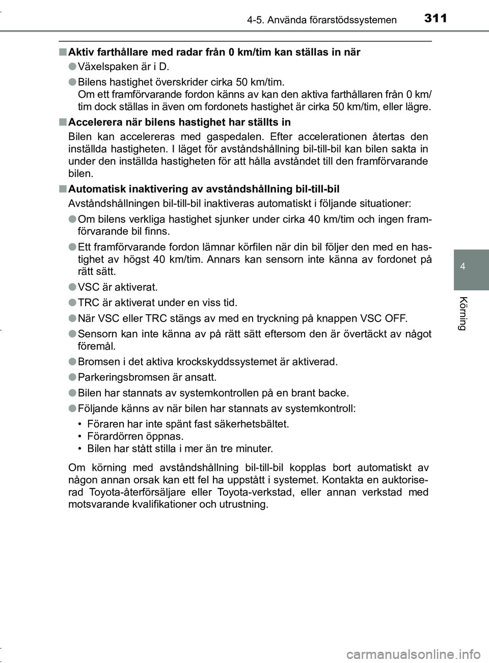 TOYOTA C-HR 2017 Bruksanvisningar (in Swedish) 3114-5. Använda förarstödssystemen
4
Körning
OM10528SE
■Aktiv farthållare med radar från 0 km/tim kan ställas in när
●Växelspaken är i D.
● Bilens hastighet överskrider cirka 50 km/ti TOYOTA C-HR 2017 Bruksanvisningar (in Swedish) 3114-5. Använda förarstödssystemen
4
Körning
OM10528SE
■Aktiv farthållare med radar från 0 km/tim kan ställas in när
●Växelspaken är i D.
● Bilens hastighet överskrider cirka 50 km/ti