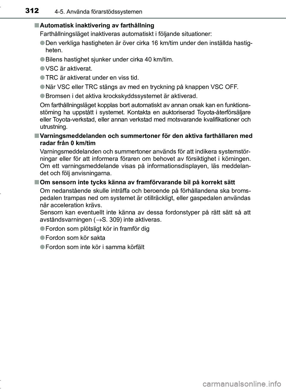 TOYOTA C-HR 2017 Bruksanvisningar (in Swedish) 3124-5. Använda förarstödssystemen
OM10528SE■
Automatisk inaktivering av farthållning
Farthållningsläget inaktiveras automatiskt i följande situationer:
●Den verkliga hastigheten är över TOYOTA C-HR 2017 Bruksanvisningar (in Swedish) 3124-5. Använda förarstödssystemen
OM10528SE■
Automatisk inaktivering av farthållning
Farthållningsläget inaktiveras automatiskt i följande situationer:
●Den verkliga hastigheten är över