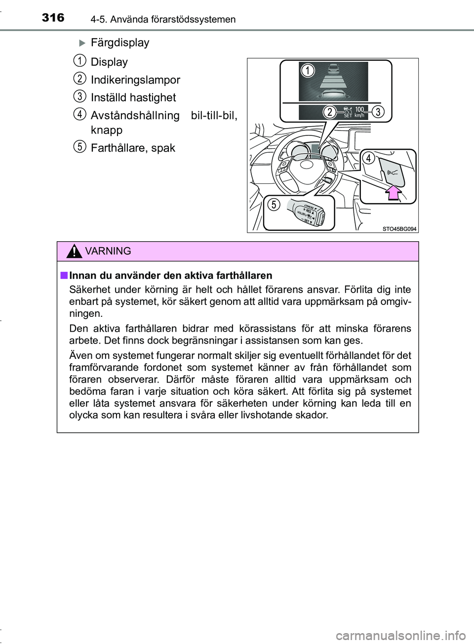 TOYOTA C-HR 2017  Bruksanvisningar (in Swedish) 3164-5. Använda förarstödssystemen
OM10528SE
Färgdisplay
Display
Indikeringslampor
Inställd hastighet
Avståndshållning bil-till-bil,
knapp
Farthållare, spak
1
2
3
4
5
VARNING
■ Innan du a
