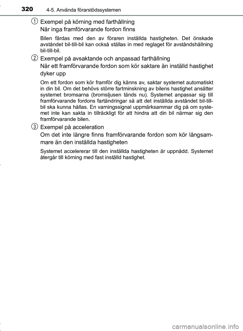 TOYOTA C-HR 2017 Bruksanvisningar (in Swedish) 3204-5. Använda förarstödssystemen
OM10528SE
Exempel på körning med farthållning
När inga framförvarande fordon finns
Bilen färdas med den av föraren inställda hastigheten. Det önskade
avs TOYOTA C-HR 2017 Bruksanvisningar (in Swedish) 3204-5. Använda förarstödssystemen
OM10528SE
Exempel på körning med farthållning
När inga framförvarande fordon finns
Bilen färdas med den av föraren inställda hastigheten. Det önskade
avs