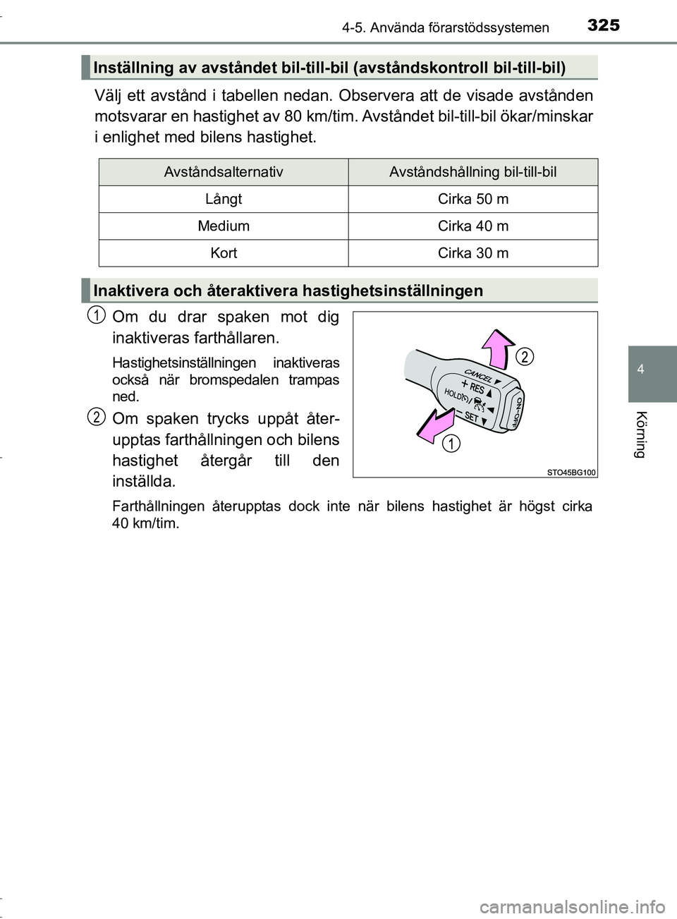 TOYOTA C-HR 2017 Bruksanvisningar (in Swedish) 3254-5. Använda förarstödssystemen
4
Körning
OM10528SE
Välj ett avstånd i tabellen nedan. Observera att de visade avstånden
motsvarar en hastighet av 80 km/tim. Avståndet bil-till-bil ökar/mi TOYOTA C-HR 2017 Bruksanvisningar (in Swedish) 3254-5. Använda förarstödssystemen
4
Körning
OM10528SE
Välj ett avstånd i tabellen nedan. Observera att de visade avstånden
motsvarar en hastighet av 80 km/tim. Avståndet bil-till-bil ökar/mi