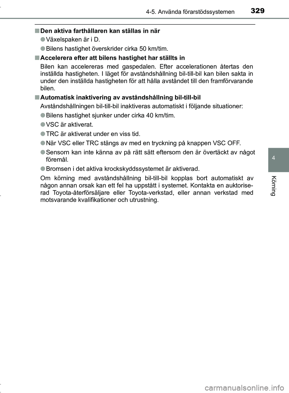 TOYOTA C-HR 2017  Bruksanvisningar (in Swedish) 3294-5. Använda förarstödssystemen
4
Körning
OM10528SE
■Den aktiva farthållaren kan ställas in när
●Växelspaken är i D.
● Bilens hastighet överskrider cirka 50 km/tim.
■ Accelerera e