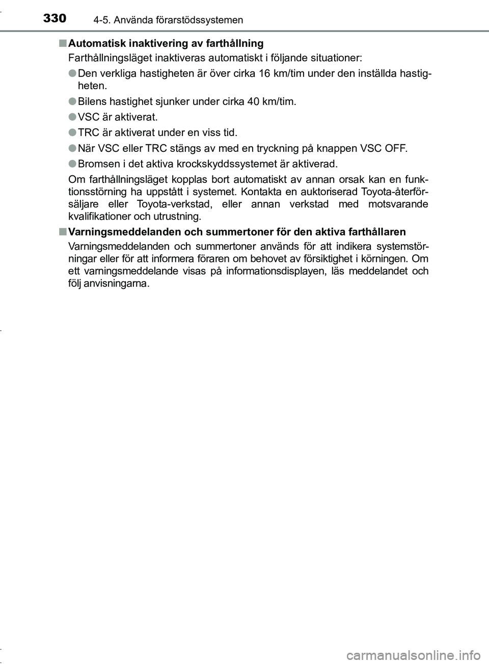 TOYOTA C-HR 2017 Bruksanvisningar (in Swedish) 3304-5. Använda förarstödssystemen
OM10528SE■
Automatisk inaktivering av farthållning
Farthållningsläget inaktiveras automatiskt i följande situationer:
●Den verkliga hastigheten är över TOYOTA C-HR 2017 Bruksanvisningar (in Swedish) 3304-5. Använda förarstödssystemen
OM10528SE■
Automatisk inaktivering av farthållning
Farthållningsläget inaktiveras automatiskt i följande situationer:
●Den verkliga hastigheten är över
