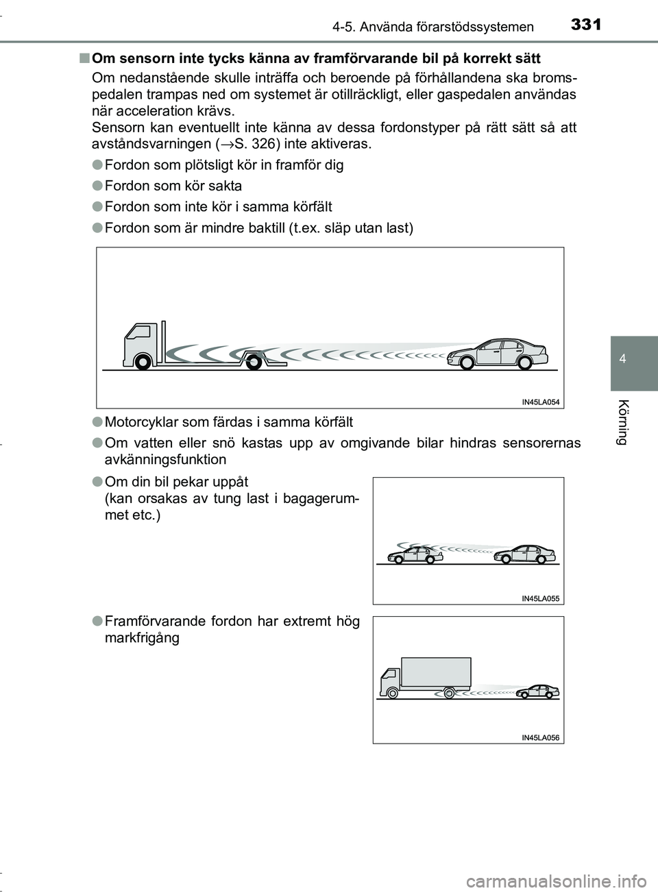 TOYOTA C-HR 2017  Bruksanvisningar (in Swedish) 3314-5. Använda förarstödssystemen
4
Körning
OM10528SE■
Om sensorn inte tycks känna av framförvarande bil på korrekt sätt
Om nedanstående skulle inträffa och beroende på förhållandena s