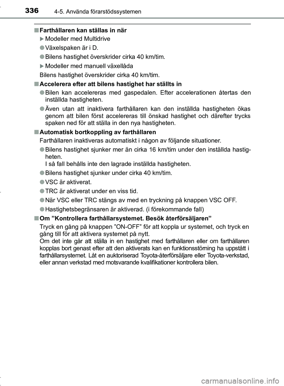 TOYOTA C-HR 2017 Bruksanvisningar (in Swedish) 3364-5. Använda förarstödssystemen
OM10528SE
■Farthållaren kan ställas in när
Modeller med Multidrive
● Växelspaken är i D.
● Bilens hastighet överskrider cirka 40 km/tim.
Modelle TOYOTA C-HR 2017 Bruksanvisningar (in Swedish) 3364-5. Använda förarstödssystemen
OM10528SE
■Farthållaren kan ställas in när
Modeller med Multidrive
● Växelspaken är i D.
● Bilens hastighet överskrider cirka 40 km/tim.
Modelle