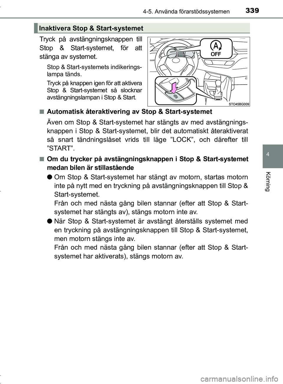 TOYOTA C-HR 2017 Bruksanvisningar (in Swedish) 3394-5. Använda förarstödssystemen
4
Körning
OM10528SE
Tryck på avstängningsknappen till
Stop & Start-systemet, för att
stänga av systemet.
Stop & Start-systemets indikerings-
lampa tänds.
Tr TOYOTA C-HR 2017 Bruksanvisningar (in Swedish) 3394-5. Använda förarstödssystemen
4
Körning
OM10528SE
Tryck på avstängningsknappen till
Stop & Start-systemet, för att
stänga av systemet.
Stop & Start-systemets indikerings-
lampa tänds.
Tr