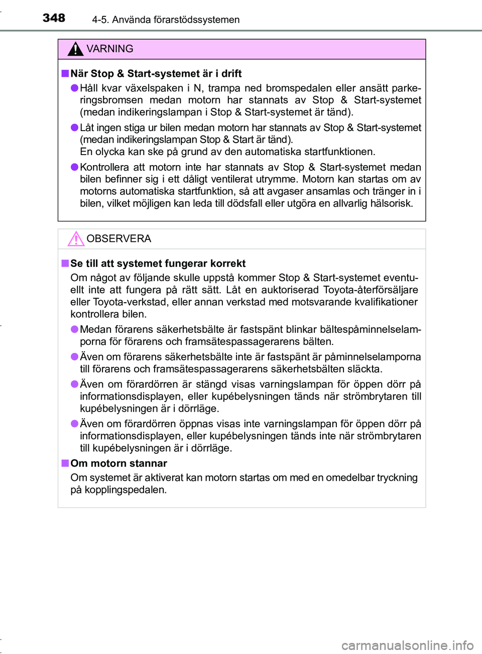 TOYOTA C-HR 2017 Bruksanvisningar (in Swedish) 3484-5. Använda förarstödssystemen
OM10528SE
VARNING
■ När Stop & Start-systemet är i drift
● Håll kvar växelspaken i N, trampa ned bromspedalen eller ansätt parke-
ringsbromsen medan moto TOYOTA C-HR 2017 Bruksanvisningar (in Swedish) 3484-5. Använda förarstödssystemen
OM10528SE
VARNING
■ När Stop & Start-systemet är i drift
● Håll kvar växelspaken i N, trampa ned bromspedalen eller ansätt parke-
ringsbromsen medan moto