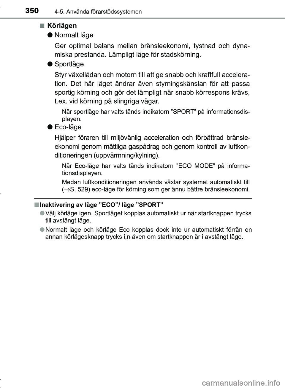 TOYOTA C-HR 2017 Bruksanvisningar (in Swedish) 3504-5. Använda förarstödssystemen
OM10528SE■
Körlägen
●
Normalt läge
Ger optimal balans mellan bränsleekonomi, tystnad och dyna-
miska prestanda. Lämpligt läge för stadskörning.
● S TOYOTA C-HR 2017 Bruksanvisningar (in Swedish) 3504-5. Använda förarstödssystemen
OM10528SE■
Körlägen
●
Normalt läge
Ger optimal balans mellan bränsleekonomi, tystnad och dyna-
miska prestanda. Lämpligt läge för stadskörning.
● S