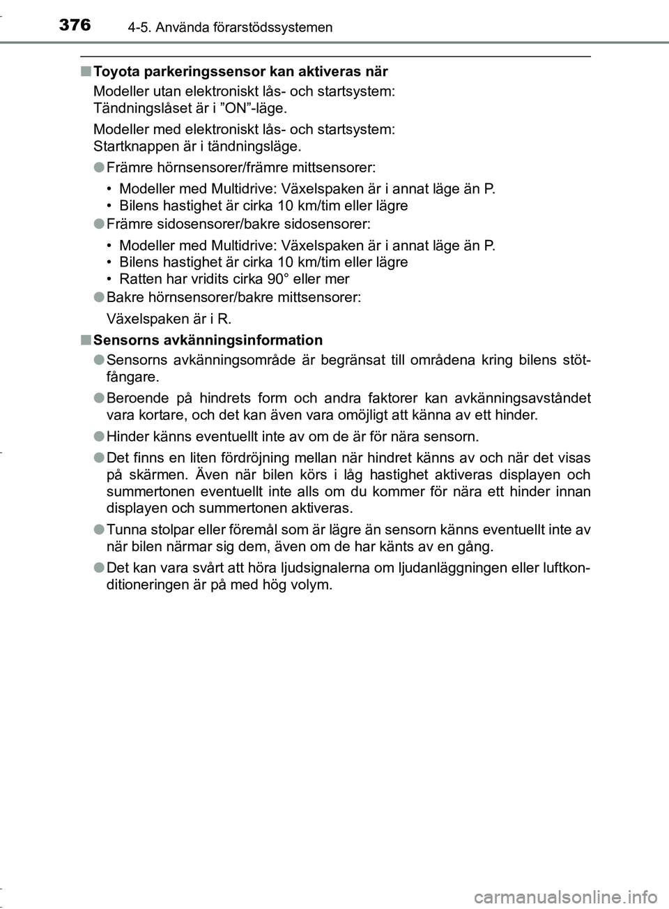 TOYOTA C-HR 2016 Bruksanvisningar (in Swedish) 3764-5. Använda förarstödssystemen
OM10528SE
■Toyota parkeringssensor kan aktiveras när
Modeller utan elektroniskt lås- och startsystem:
Tändningslåset är i ”ON”-läge.
Modeller med ele TOYOTA C-HR 2016 Bruksanvisningar (in Swedish) 3764-5. Använda förarstödssystemen
OM10528SE
■Toyota parkeringssensor kan aktiveras när
Modeller utan elektroniskt lås- och startsystem:
Tändningslåset är i ”ON”-läge.
Modeller med ele