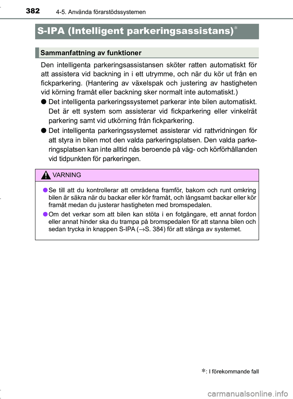 TOYOTA C-HR 2017 Bruksanvisningar (in Swedish) 3824-5. Använda förarstödssystemen
OM10528SE
S-IPA (Intelligent parkeringsassistans)∗
Den intelligenta parkeringsassistansen sköter ratten automatiskt för
att assistera vid backning in i ett ut TOYOTA C-HR 2017 Bruksanvisningar (in Swedish) 3824-5. Använda förarstödssystemen
OM10528SE
S-IPA (Intelligent parkeringsassistans)∗
Den intelligenta parkeringsassistansen sköter ratten automatiskt för
att assistera vid backning in i ett ut