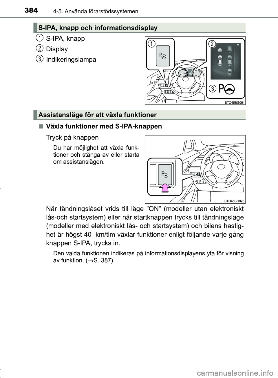 TOYOTA C-HR 2017 Bruksanvisningar (in Swedish) 3844-5. Använda förarstödssystemen
OM10528SE
S-IPA, knapp
Display
Indikeringslampa
■Växla funktioner med S-IPA-knappen
Tryck på knappen
Du har möjlighet att växla funk-
tioner och stänga av TOYOTA C-HR 2017 Bruksanvisningar (in Swedish) 3844-5. Använda förarstödssystemen
OM10528SE
S-IPA, knapp
Display
Indikeringslampa
■Växla funktioner med S-IPA-knappen
Tryck på knappen
Du har möjlighet att växla funk-
tioner och stänga av