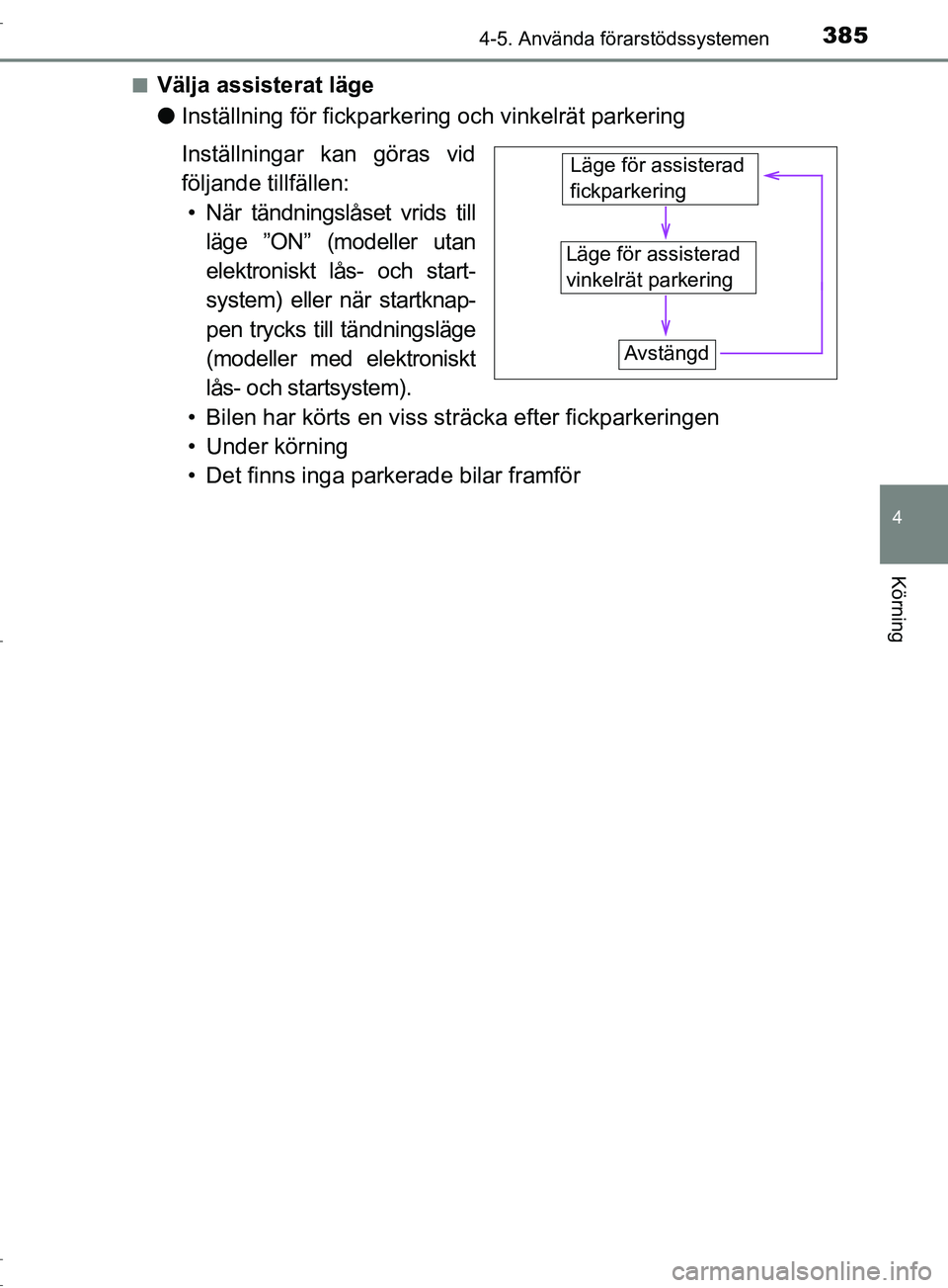 TOYOTA C-HR 2017 Bruksanvisningar (in Swedish) 3854-5. Använda förarstödssystemen
4
Körning
OM10528SE■
Välja assisterat läge
●
Inställning för fickparkering och vinkelrät parkering
Inställningar kan göras vid
följande tillfällen:
TOYOTA C-HR 2017 Bruksanvisningar (in Swedish) 3854-5. Använda förarstödssystemen
4
Körning
OM10528SE■
Välja assisterat läge
●
Inställning för fickparkering och vinkelrät parkering
Inställningar kan göras vid
följande tillfällen:
