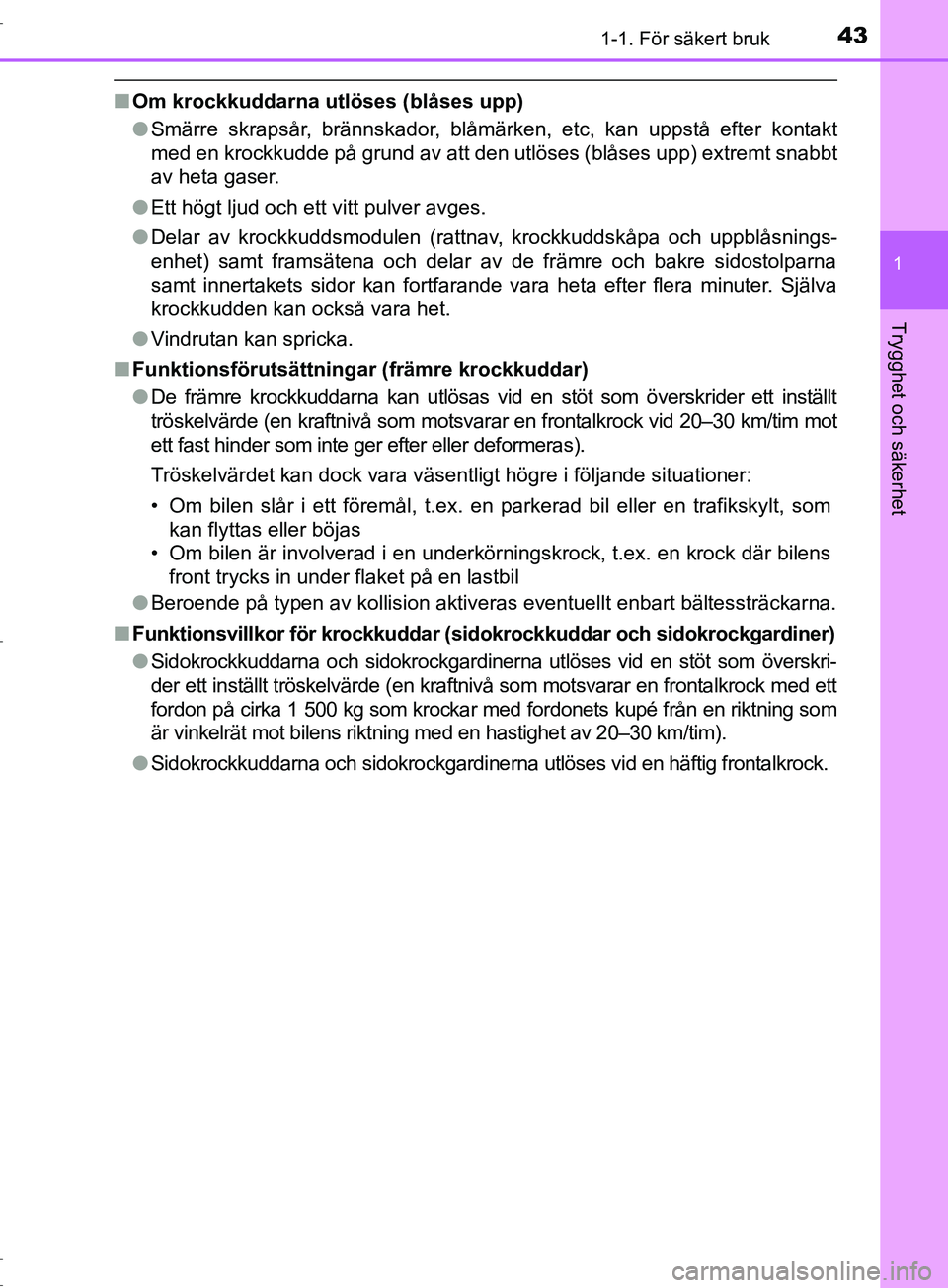TOYOTA C-HR 2017 Bruksanvisningar (in Swedish) 431-1. För säkert bruk
1
Trygghet och säkerhet
OM10528SE
■Om krockkuddarna utlöses (blåses upp)
●Smärre skrapsår, brännskador, blåmärken, etc, kan uppstå efter kontakt
med en krockkudde TOYOTA C-HR 2017 Bruksanvisningar (in Swedish) 431-1. För säkert bruk
1
Trygghet och säkerhet
OM10528SE
■Om krockkuddarna utlöses (blåses upp)
●Smärre skrapsår, brännskador, blåmärken, etc, kan uppstå efter kontakt
med en krockkudde