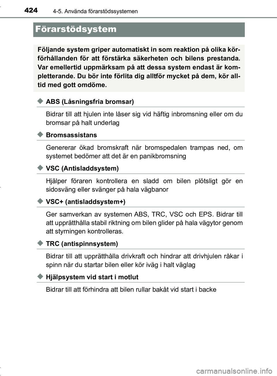 TOYOTA C-HR 2017  Bruksanvisningar (in Swedish) 4244-5. Använda förarstödssystemen
OM10528SE
Förarstödsystem
◆ABS (Låsningsfria bromsar)
Bidrar till att hjulen inte låser sig vid häftig inbromsning eller om du
bromsar på halt underlag
