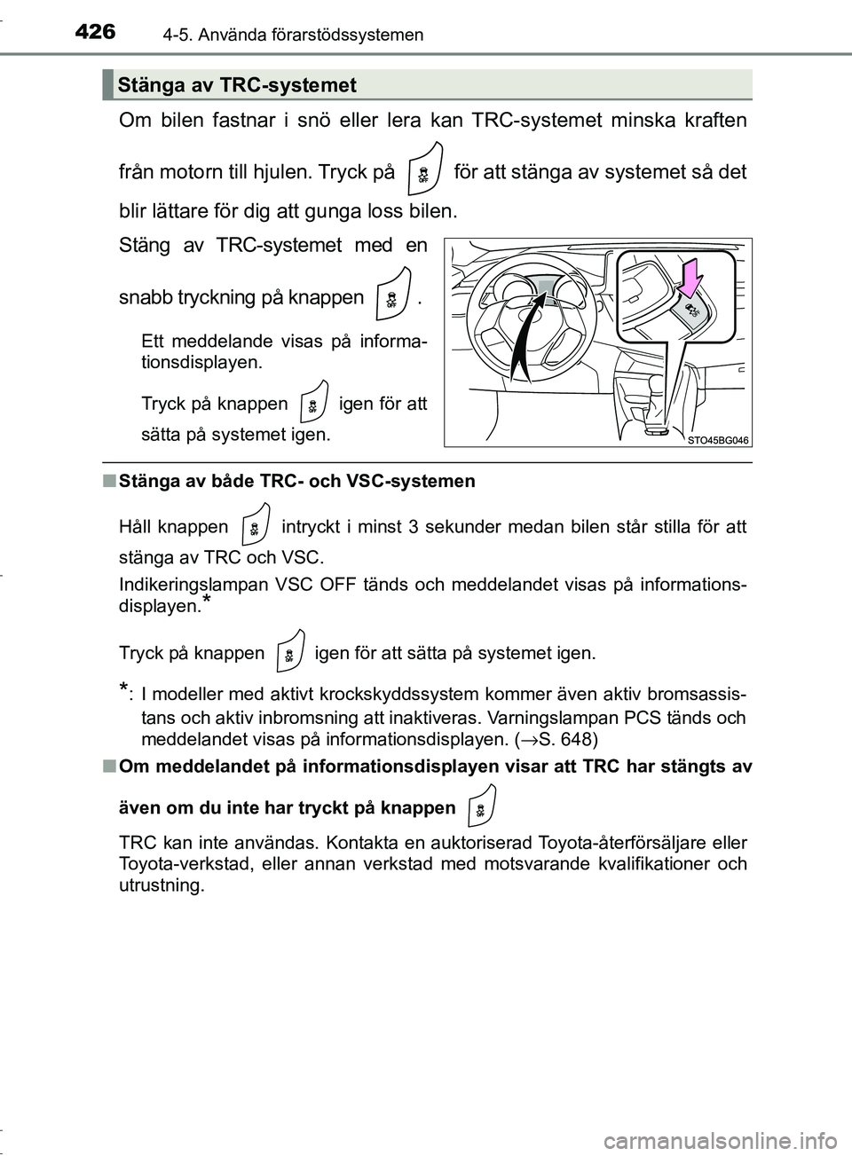 TOYOTA C-HR 2017  Bruksanvisningar (in Swedish) 4264-5. Använda förarstödssystemen
OM10528SE
Om bilen fastnar i snö eller lera kan TRC-systemet minska kraften
från motorn till hjulen. Tryck på   för att stänga av systemet så det
blir lätt