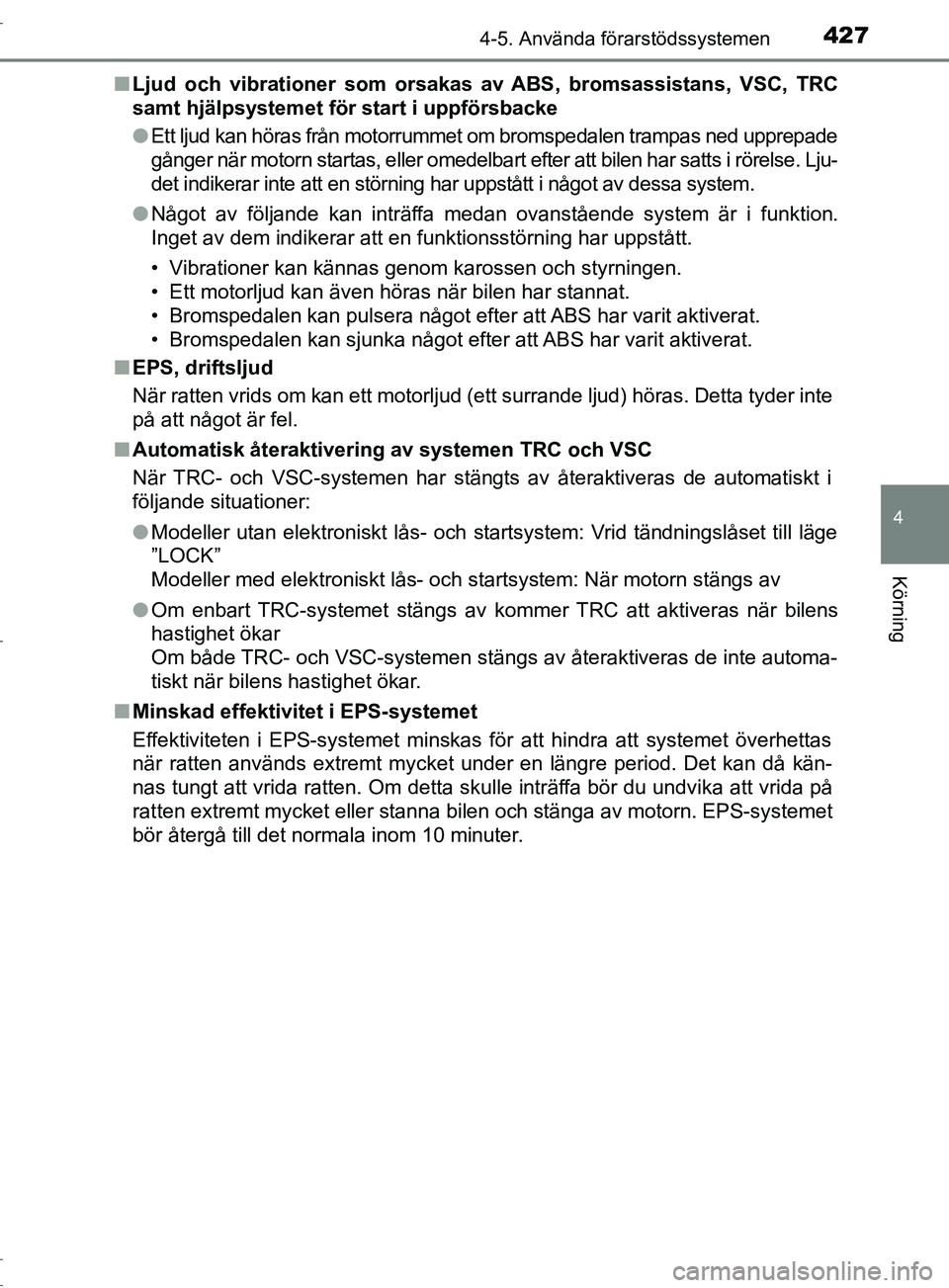 TOYOTA C-HR 2017  Bruksanvisningar (in Swedish) 4274-5. Använda förarstödssystemen
4
Körning
OM10528SE■
Ljud och vibrationer som orsakas av ABS, bromsassistans, VSC, TRC
samt hjälpsystemet för start i uppförsbacke
●Ett ljud kan höras fr