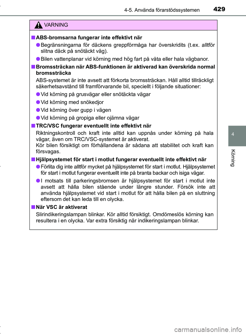 TOYOTA C-HR 2017  Bruksanvisningar (in Swedish) 4294-5. Använda förarstödssystemen
4
Körning
OM10528SE
VARNING
■ ABS-bromsarna fungerar  inte effektivt när
● Begränsningarna för däckens greppförmåga har överskrid\
its (t.ex. alltför