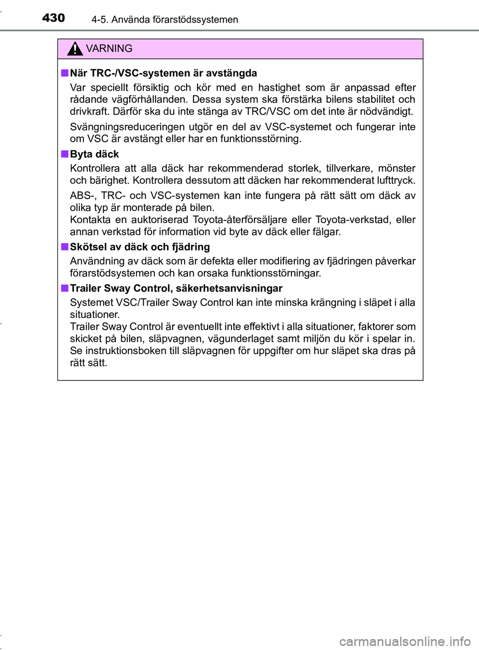 TOYOTA C-HR 2017  Bruksanvisningar (in Swedish) 4304-5. Använda förarstödssystemen
OM10528SE
VARNING
■ När TRC-/VSC-systemen är avstängda
Var speciellt försiktig och kör med en hastighet som är anpassad efter
rådande vägförhållanden.