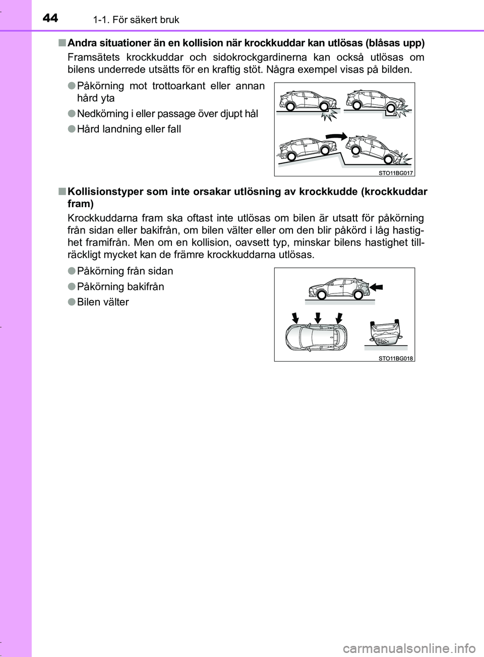 TOYOTA C-HR 2017 Bruksanvisningar (in Swedish) 441-1. För säkert bruk
OM10528SE■
Andra situationer än en kollision när krockkuddar kan utlösas (blåsas upp)
Framsätets krockkuddar och sidokrockgardinerna kan också utlösas om
bilens unde TOYOTA C-HR 2017 Bruksanvisningar (in Swedish) 441-1. För säkert bruk
OM10528SE■
Andra situationer än en kollision när krockkuddar kan utlösas (blåsas upp)
Framsätets krockkuddar och sidokrockgardinerna kan också utlösas om
bilens unde