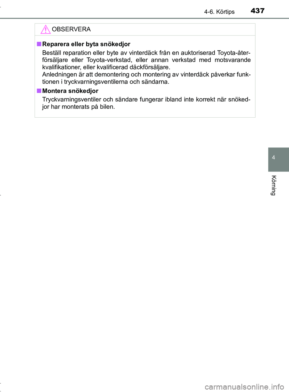 TOYOTA C-HR 2017 Bruksanvisningar (in Swedish) 4374-6. Körtips
4
Körning
OM10528SEOBSERVERA
■
Reparera eller byta snökedjor
Beställ reparation eller byte av vinterdäck från en auktoriserad Toyota-åter-
försäljare eller Toyota-verkstad, TOYOTA C-HR 2017 Bruksanvisningar (in Swedish) 4374-6. Körtips
4
Körning
OM10528SEOBSERVERA
■
Reparera eller byta snökedjor
Beställ reparation eller byte av vinterdäck från en auktoriserad Toyota-åter-
försäljare eller Toyota-verkstad,
