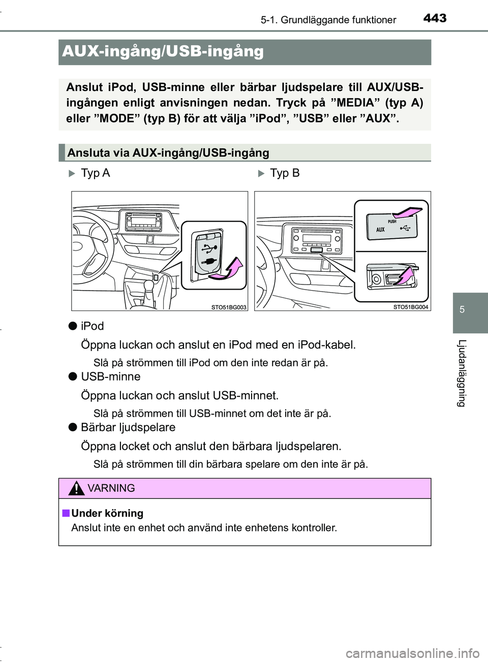 TOYOTA C-HR 2017 Bruksanvisningar (in Swedish) 4435-1. Grundläggande funktioner
5
Ljudanläggning
OM10528SE
AUX-ingång/USB-ingång
●iPod
Öppna luckan och anslut en iPod med en iPod-kabel.
Slå på strömmen till iPod om den inte redan är på TOYOTA C-HR 2017 Bruksanvisningar (in Swedish) 4435-1. Grundläggande funktioner
5
Ljudanläggning
OM10528SE
AUX-ingång/USB-ingång
●iPod
Öppna luckan och anslut en iPod med en iPod-kabel.
Slå på strömmen till iPod om den inte redan är på