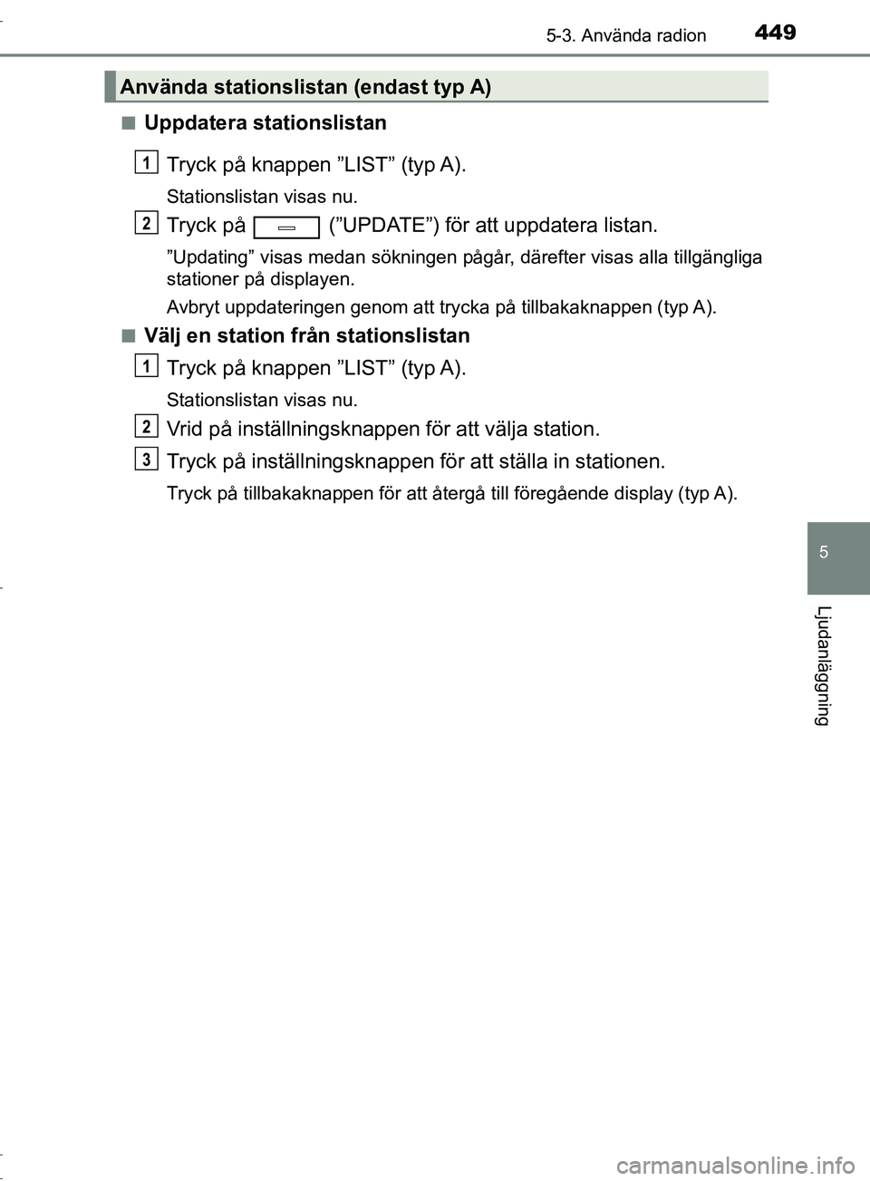 TOYOTA C-HR 2017 Bruksanvisningar (in Swedish) 4495-3. Använda radion
5
Ljudanläggning
OM10528SE■
Uppdatera stationslistan
Tryck på knappen ”LIST” (typ A).
Stationslistan visas nu.
Tryck på (”UPDATE”) för att uppdatera listan.
” TOYOTA C-HR 2017 Bruksanvisningar (in Swedish) 4495-3. Använda radion
5
Ljudanläggning
OM10528SE■
Uppdatera stationslistan
Tryck på knappen ”LIST” (typ A).
Stationslistan visas nu.
Tryck på (”UPDATE”) för att uppdatera listan.
”