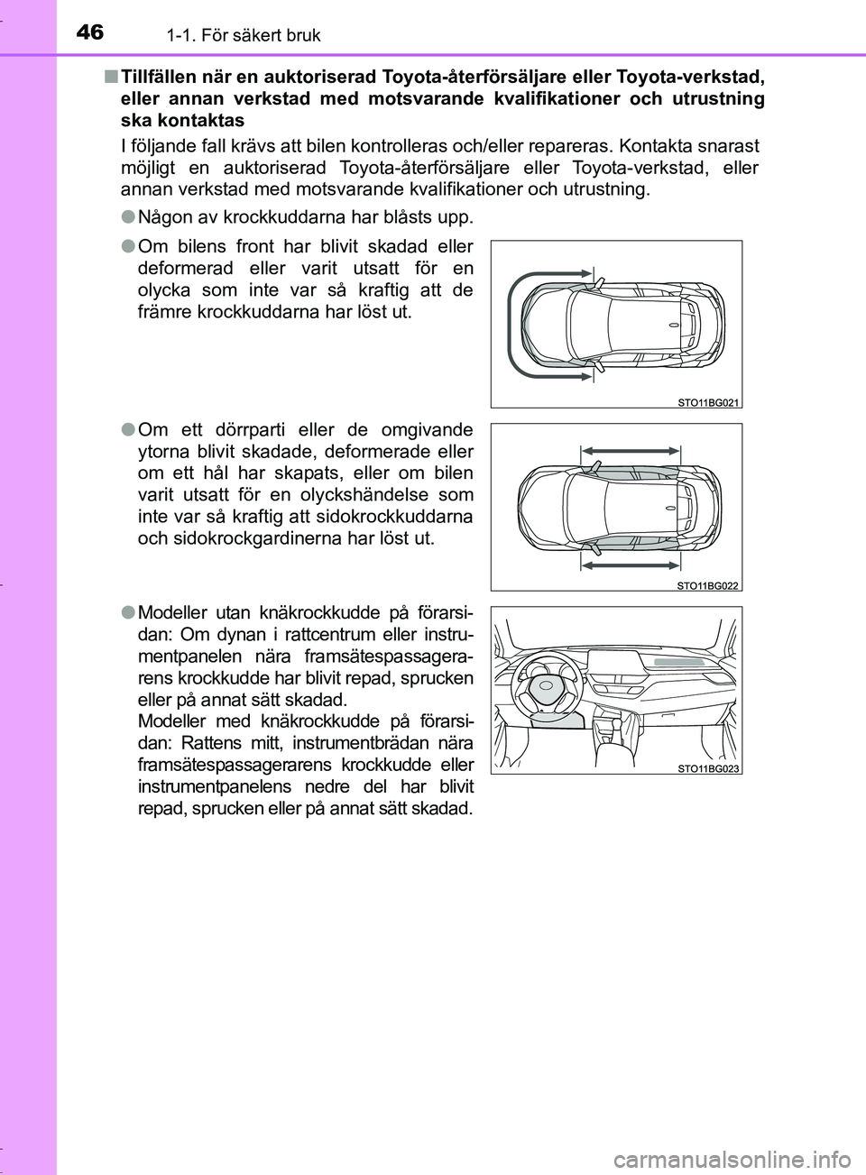 TOYOTA C-HR 2017 Bruksanvisningar (in Swedish) 461-1. För säkert bruk
OM10528SE■
Tillfällen när en auktoriserad Toyota -återförsäljare eller Toyota-verkstad,
eller annan verkstad med motsvara nde kvalifikationer och utrustning
ska kontakt TOYOTA C-HR 2017 Bruksanvisningar (in Swedish) 461-1. För säkert bruk
OM10528SE■
Tillfällen när en auktoriserad Toyota -återförsäljare eller Toyota-verkstad,
eller annan verkstad med motsvara nde kvalifikationer och utrustning
ska kontakt