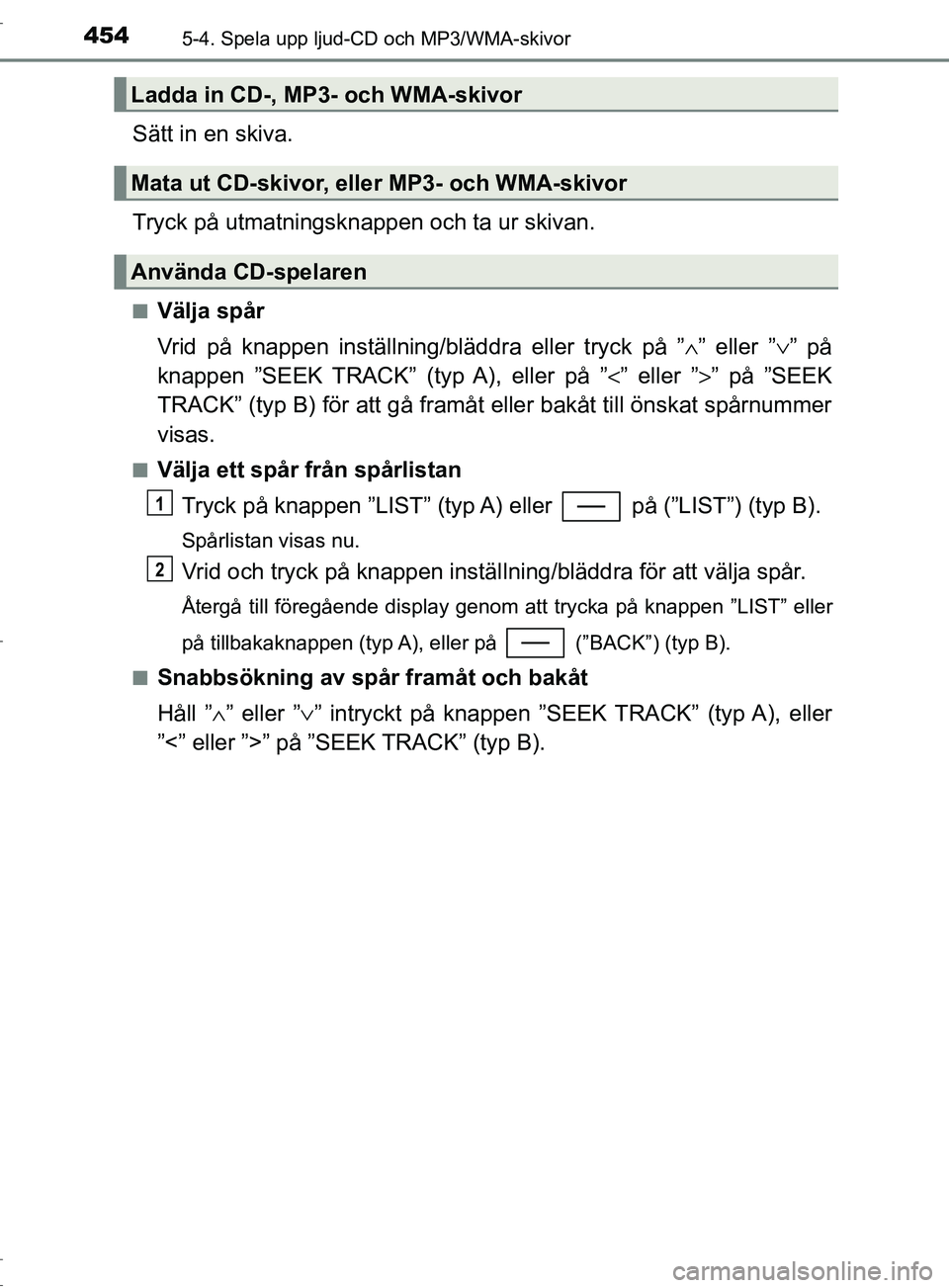 TOYOTA C-HR 2017 Bruksanvisningar (in Swedish) 4545-4. Spela upp ljud-CD och MP3/WMA-skivor
OM10528SE
Sätt in en skiva.
Tryck på utmatningsknappen och ta ur skivan.
■Välja spår
Vrid på knappen inställning/bläddra eller tryck på ”∧” TOYOTA C-HR 2017 Bruksanvisningar (in Swedish) 4545-4. Spela upp ljud-CD och MP3/WMA-skivor
OM10528SE
Sätt in en skiva.
Tryck på utmatningsknappen och ta ur skivan.
■Välja spår
Vrid på knappen inställning/bläddra eller tryck på ”∧”