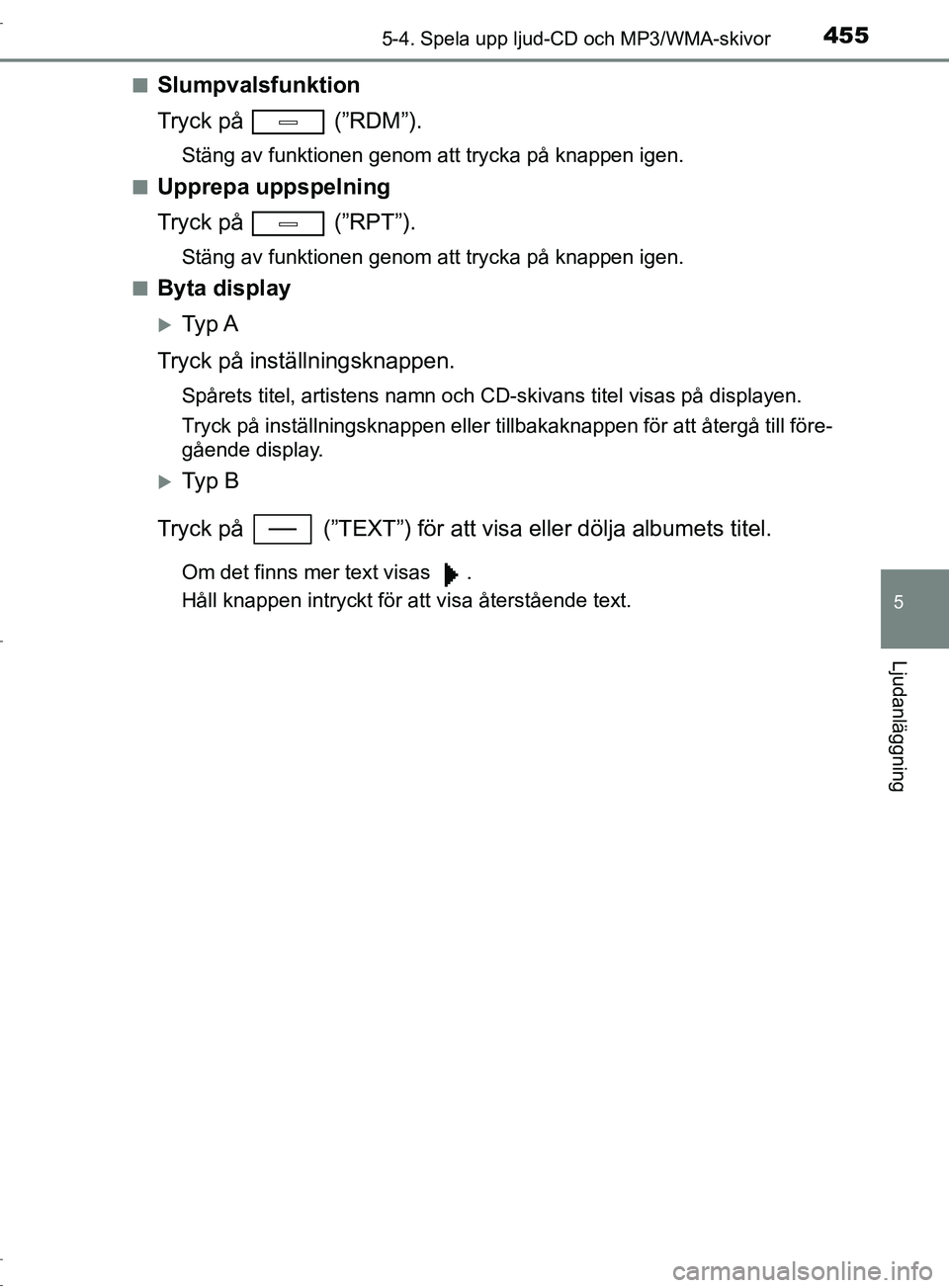 TOYOTA C-HR 2017 Bruksanvisningar (in Swedish) 4555-4. Spela upp ljud-CD och MP3/WMA-skivor
5
Ljudanläggning
OM10528SE■
Slumpvalsfunktion
Tryck på (”RDM”).
Stäng av funktionen genom att trycka på knappen igen.
■
Upprepa uppspelning
T TOYOTA C-HR 2017 Bruksanvisningar (in Swedish) 4555-4. Spela upp ljud-CD och MP3/WMA-skivor
5
Ljudanläggning
OM10528SE■
Slumpvalsfunktion
Tryck på (”RDM”).
Stäng av funktionen genom att trycka på knappen igen.
■
Upprepa uppspelning
T